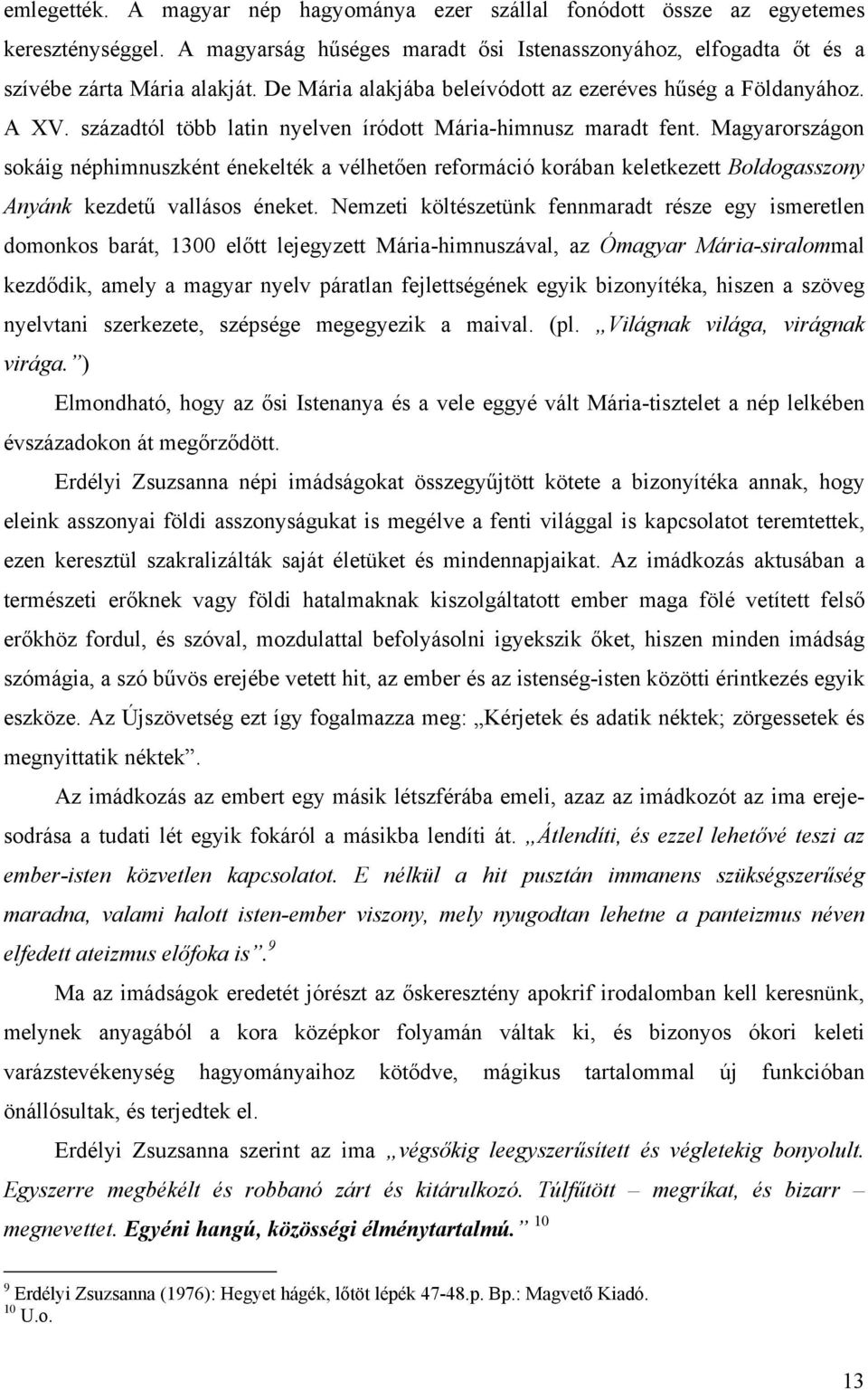 Magyarországon sokáig néphimnuszként énekelték a vélhetően reformáció korában keletkezett Boldogasszony Anyánk kezdetű vallásos éneket.