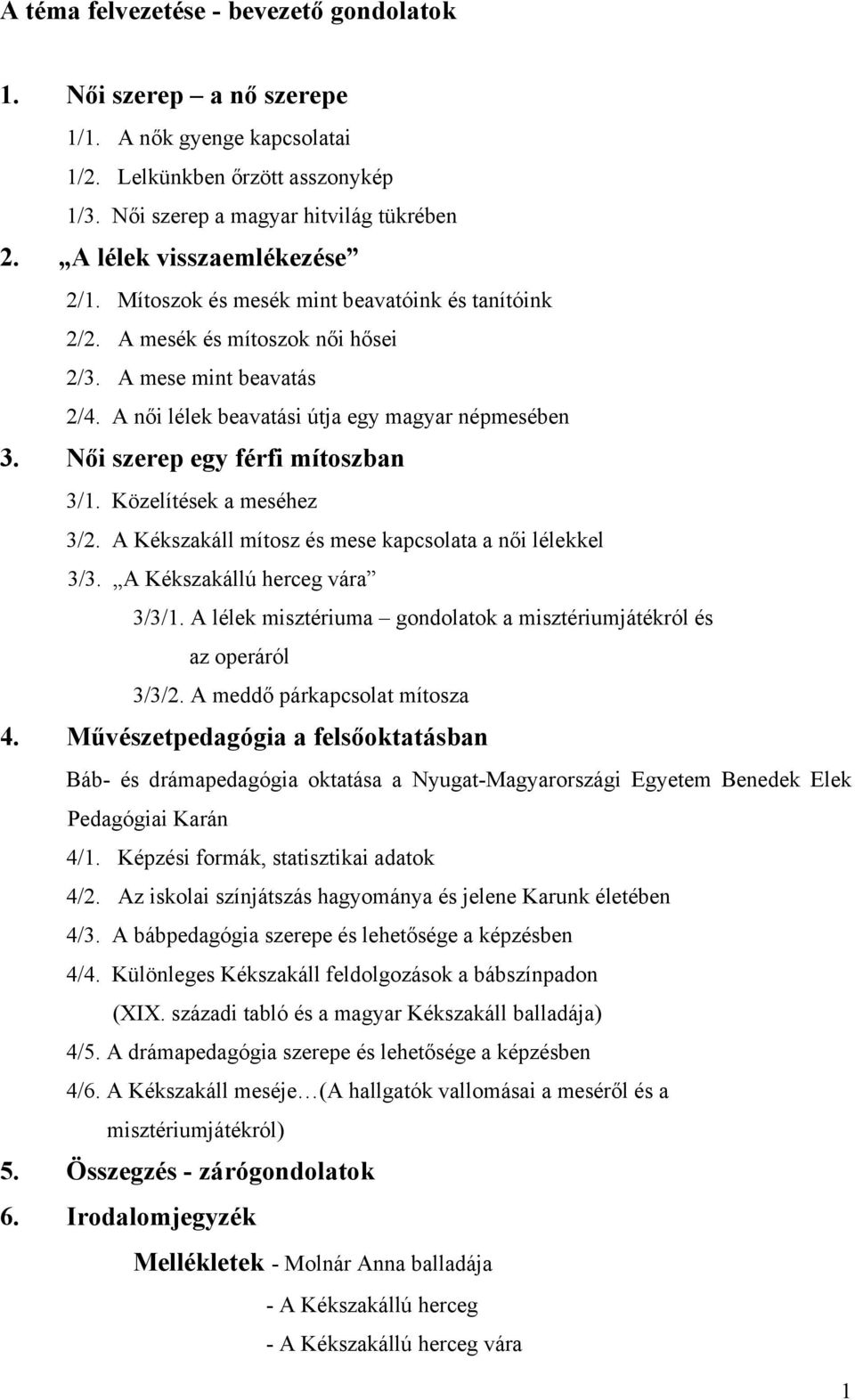 Női szerep egy férfi mítoszban 3/1. Közelítések a meséhez 3/2. A Kékszakáll mítosz és mese kapcsolata a női lélekkel 3/3. A Kékszakállú herceg vára 3/3/1.