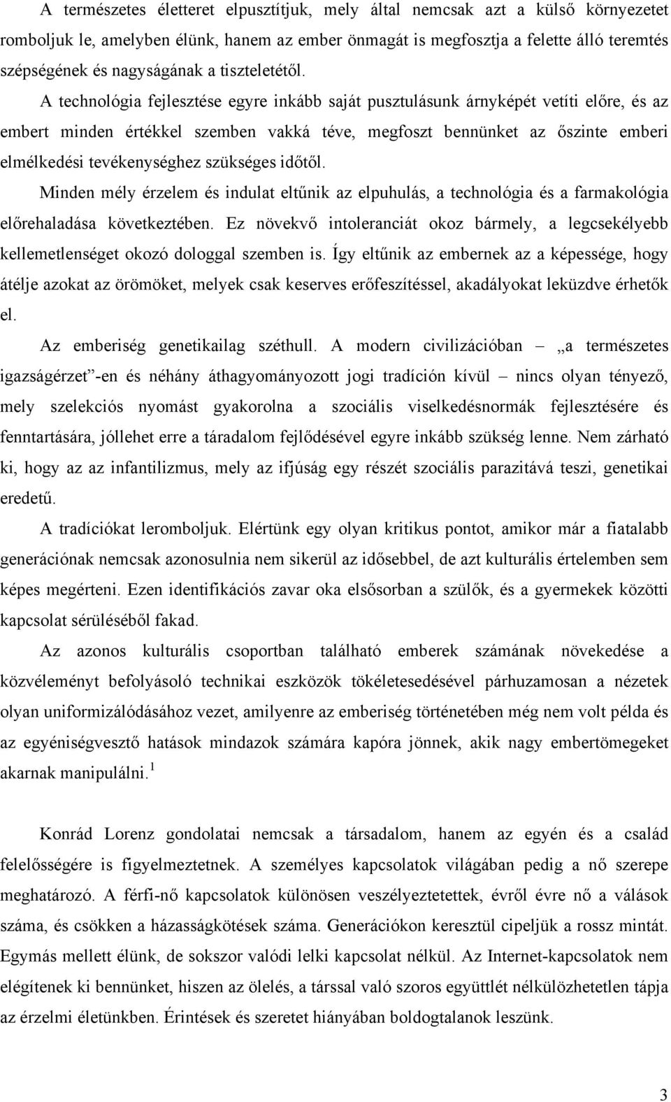 A technológia fejlesztése egyre inkább saját pusztulásunk árnyképét vetíti előre, és az embert minden értékkel szemben vakká téve, megfoszt bennünket az őszinte emberi elmélkedési tevékenységhez