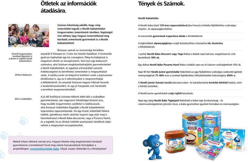 Segítségül íme néhány tipp, hogyan ismertetheted meg barátaid, ismerőseid gyermekeit is a Nestlé babaételekkel: Biztosan vannak az ismeretségi körödben anyukák 6 hónapos és 3 éves kor közötti