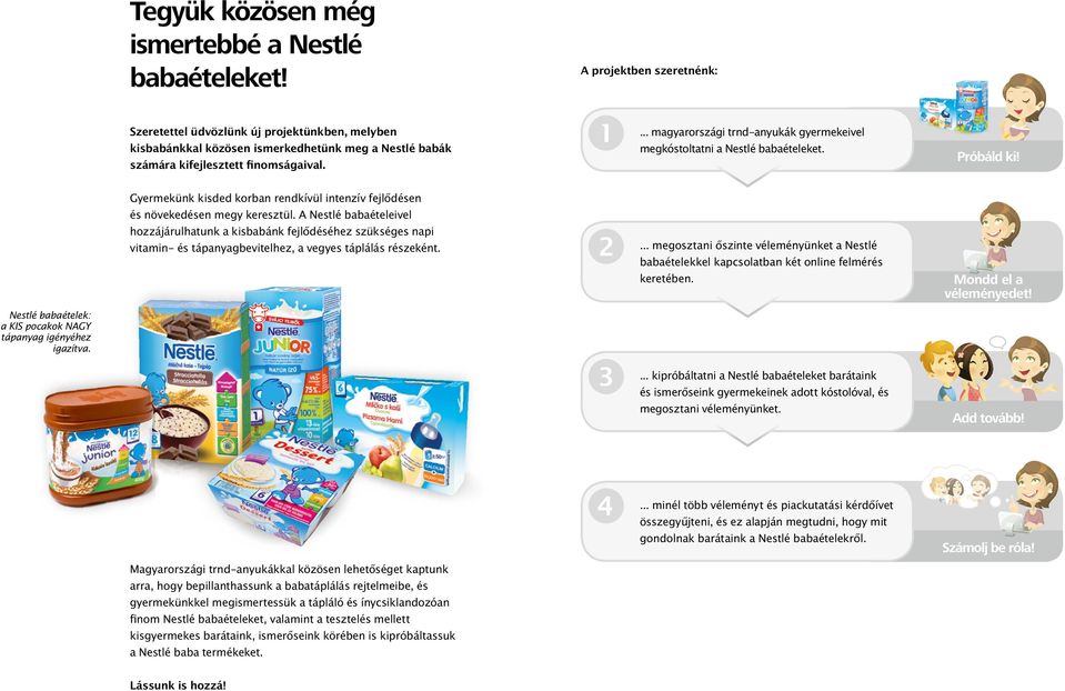 ... magyarországi trnd-anyukák gyermekeivel megkóstoltatni a Nestlé babaételeket. Próbáld ki! Gyermekünk kisded korban rendkívül intenzív fejlődésen és növekedésen megy keresztül.