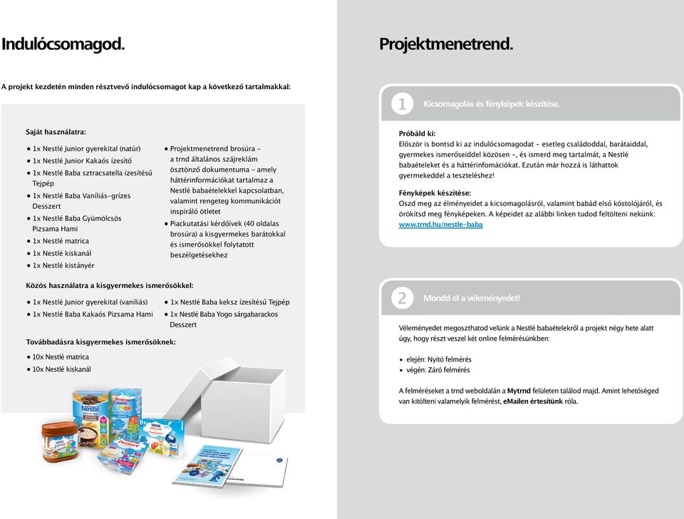 Pizsama Hami 1x Nestlé matrica 1x Nestlé kiskanál 1x Nestlé kistányér Projektmenetrend brosúra - a trnd általános szájreklám ösztönző dokumentuma - amely háttérinformációkat tartalmaz a Nestlé