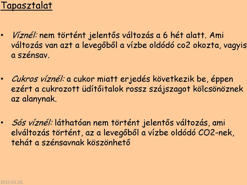 Cukros víznél: a cukor miatt erjedés következik be, éppen ezért a cukrozott üdítőitalok rossz szájszagot