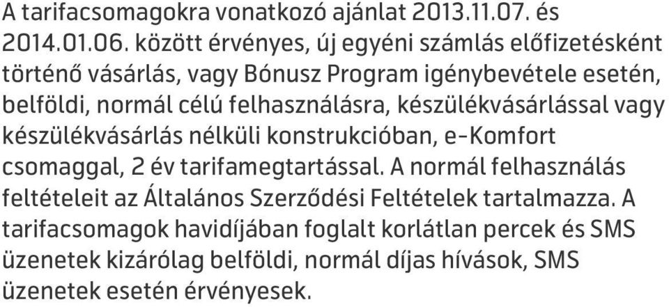 felhasználásra, készülékvásárlással vagy készülékvásárlás nélküli konstrukcióban, e-komfort csomaggal, 2 év tarifamegtartással.