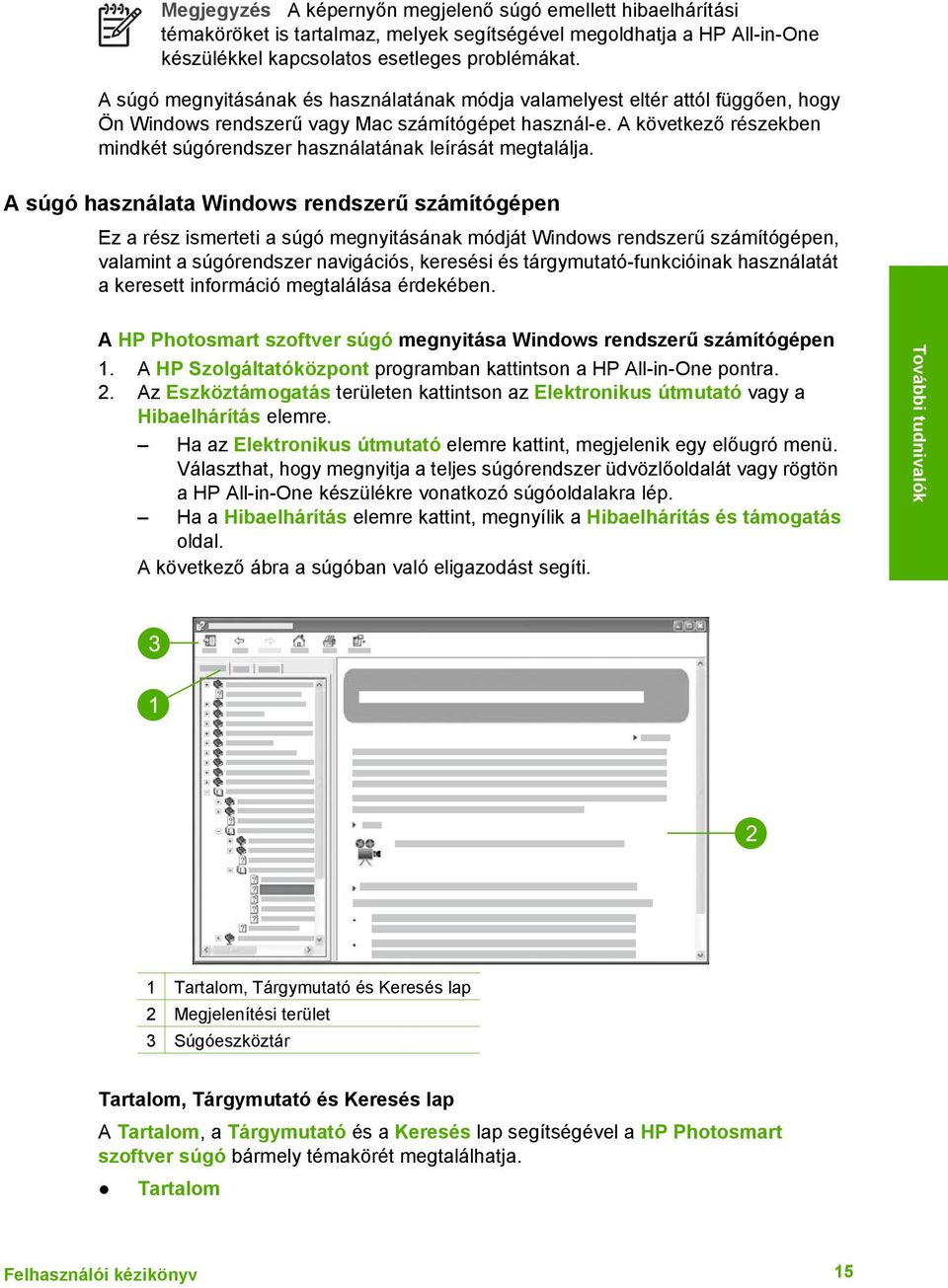 Ha a HP All-in-One vezérlőpaneljéről végrehajtható feladatokról és funkciókról keres tájékoztatást, akkor a 4300 series súgó témakört nyissa meg a lista alsó részén.