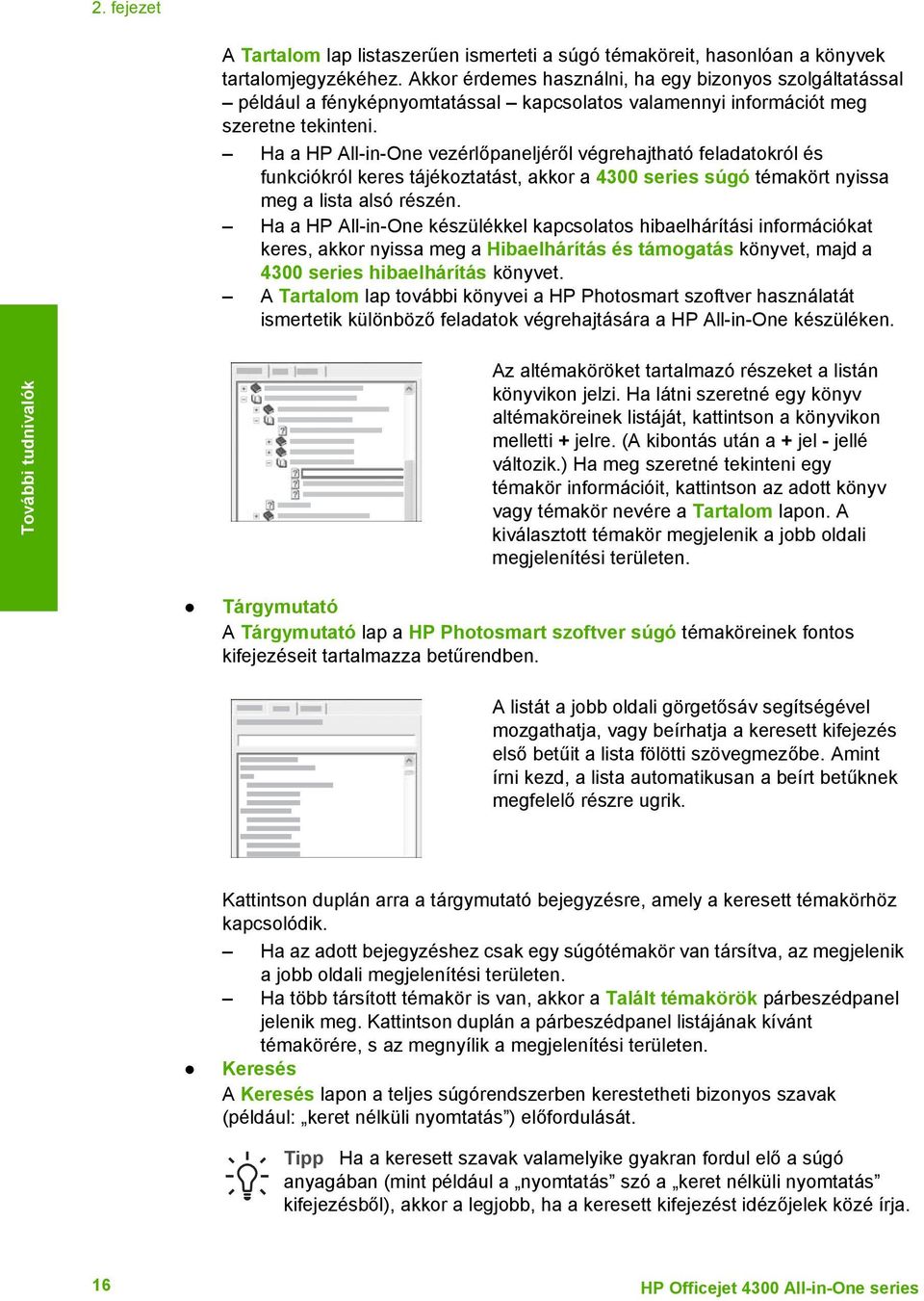 keret nélküli nyomtatás kifejezés. A keresési feltételek megadása után kattintson a Témakörök gombra. Megjelenik azon súgótémakörök listája, melyek tartalmazzák a beírt szavakat vagy kifejezéseket.