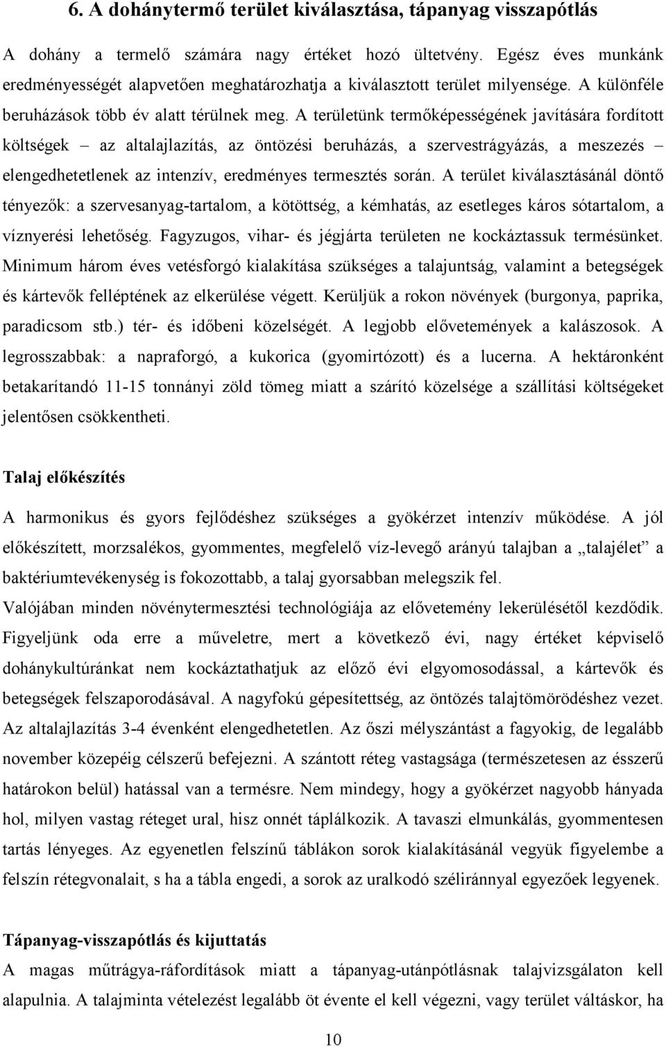 A területünk termőképességének javítására fordított költségek az altalajlazítás, az öntözési beruházás, a szervestrágyázás, a meszezés elengedhetetlenek az intenzív, eredményes termesztés során.