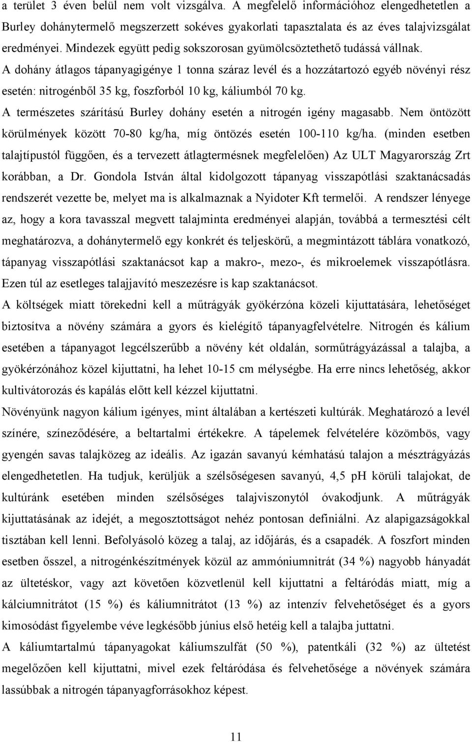 A dohány átlagos tápanyagigénye 1 tonna száraz levél és a hozzátartozó egyéb növényi rész esetén: nitrogénből 35 kg, foszforból 10 kg, káliumból 70 kg.