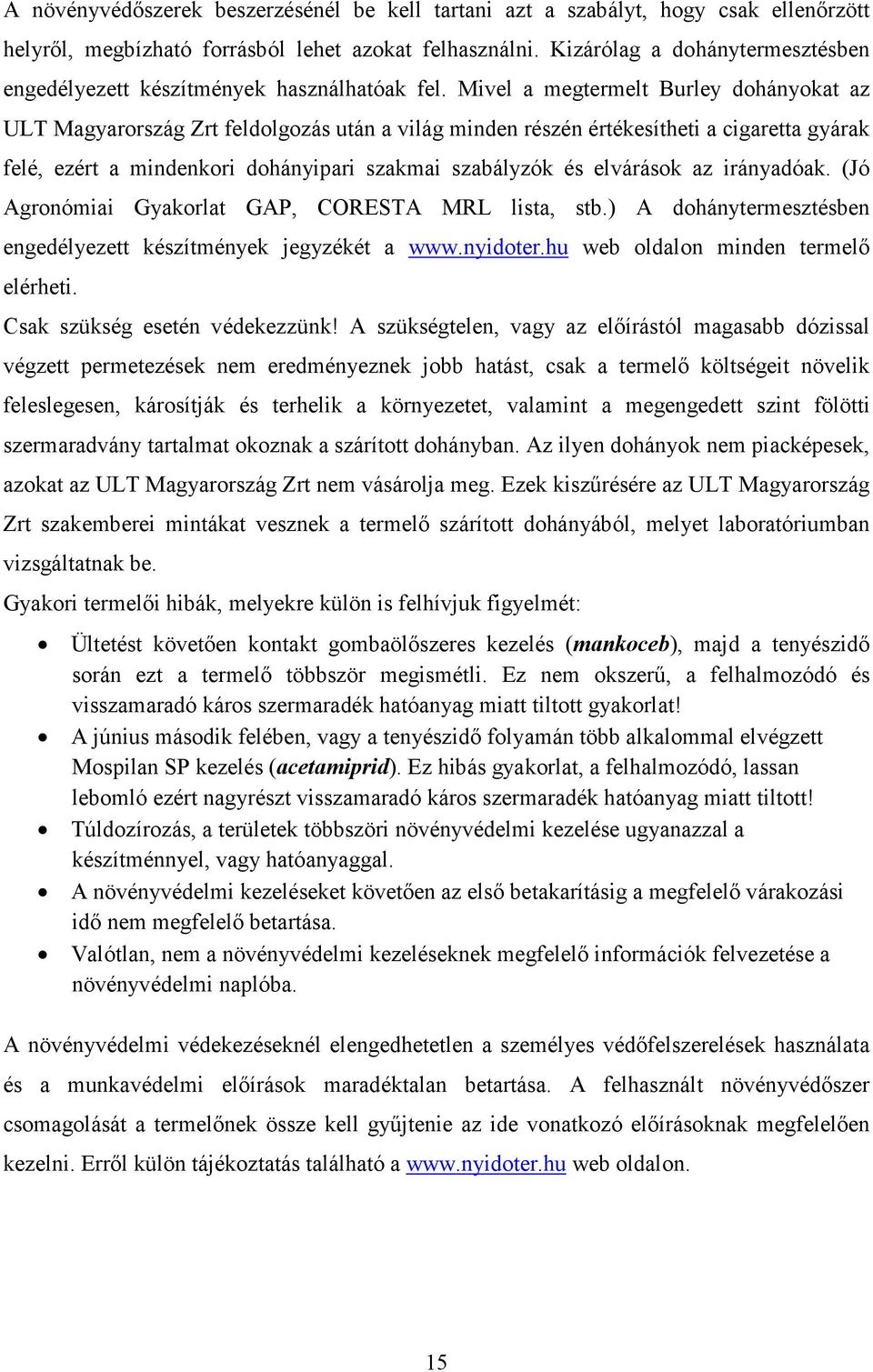 Mivel a megtermelt Burley dohányokat az ULT Magyarország Zrt feldolgozás után a világ minden részén értékesítheti a cigaretta gyárak felé, ezért a mindenkori dohányipari szakmai szabályzók és