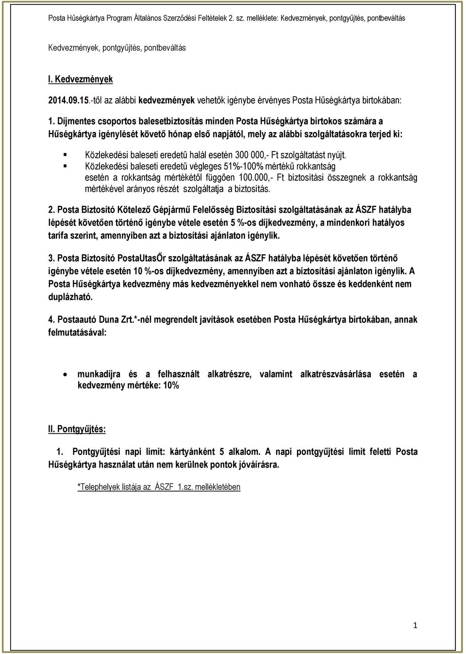 eredetű halál esetén 00 000,- Ft szolgáltatást nyújt. Közlekedési baleseti eredetű végleges 51%-100% mértékű rokkantság esetén a rokkantság mértékétől függően 100.