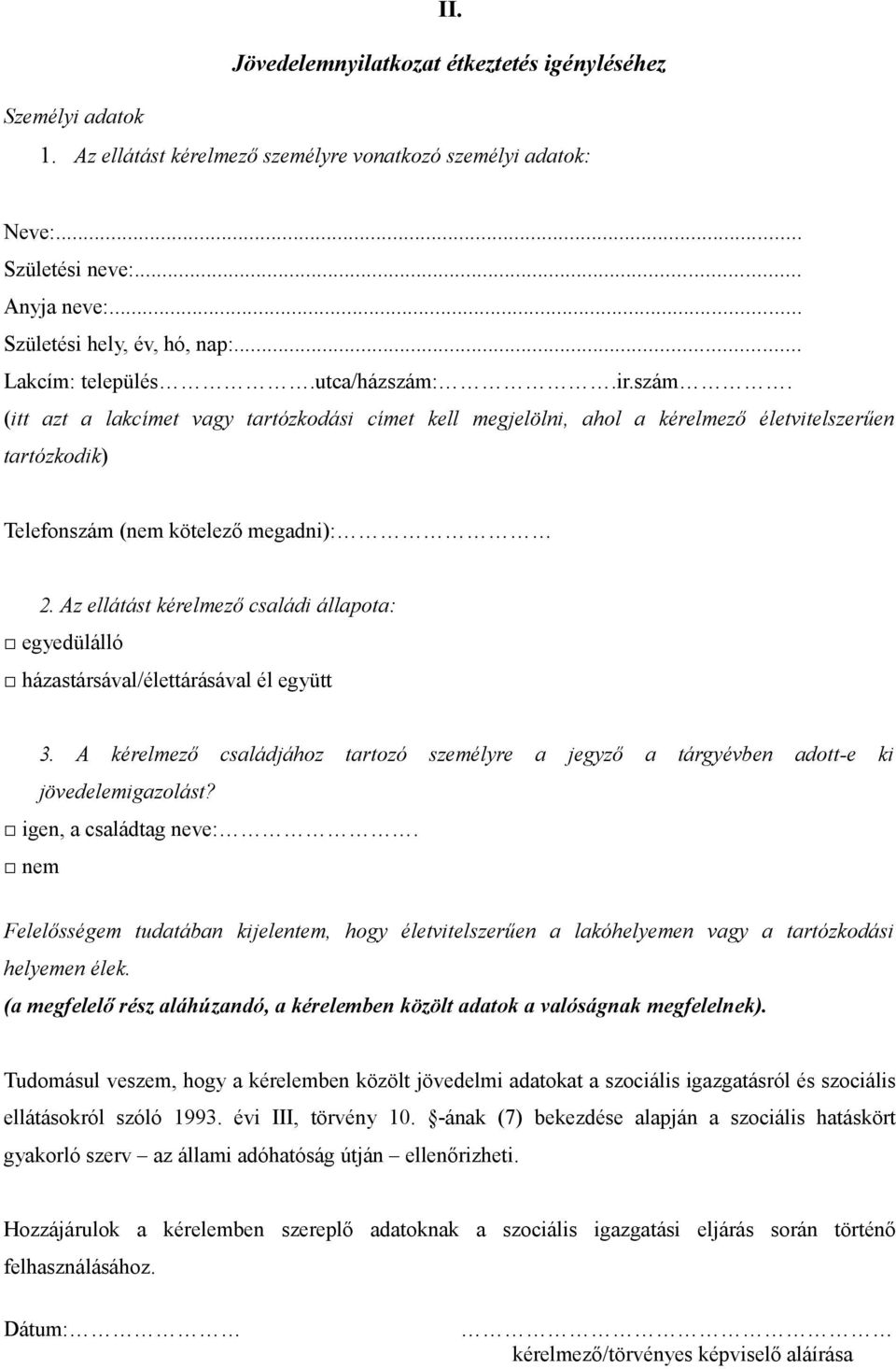 Az ellátást kérelmező családi állapota: egyedülálló házastársával/élettárásával él együtt 3. A kérelmező családjához tartozó személyre a jegyző a tárgyévben adott-e ki jövedelemigazolást?