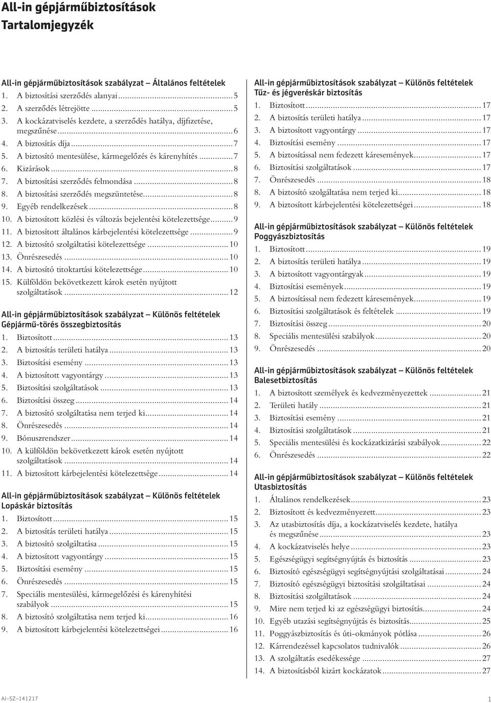 A biztosítási szerzôdés felmondása...8 8. A biztosítási szerzôdés megszüntetése...8 9. Egyéb rendelkezések...8 10. A biztosított közlési és változás bejelentési kötelezettsége... 9 11.