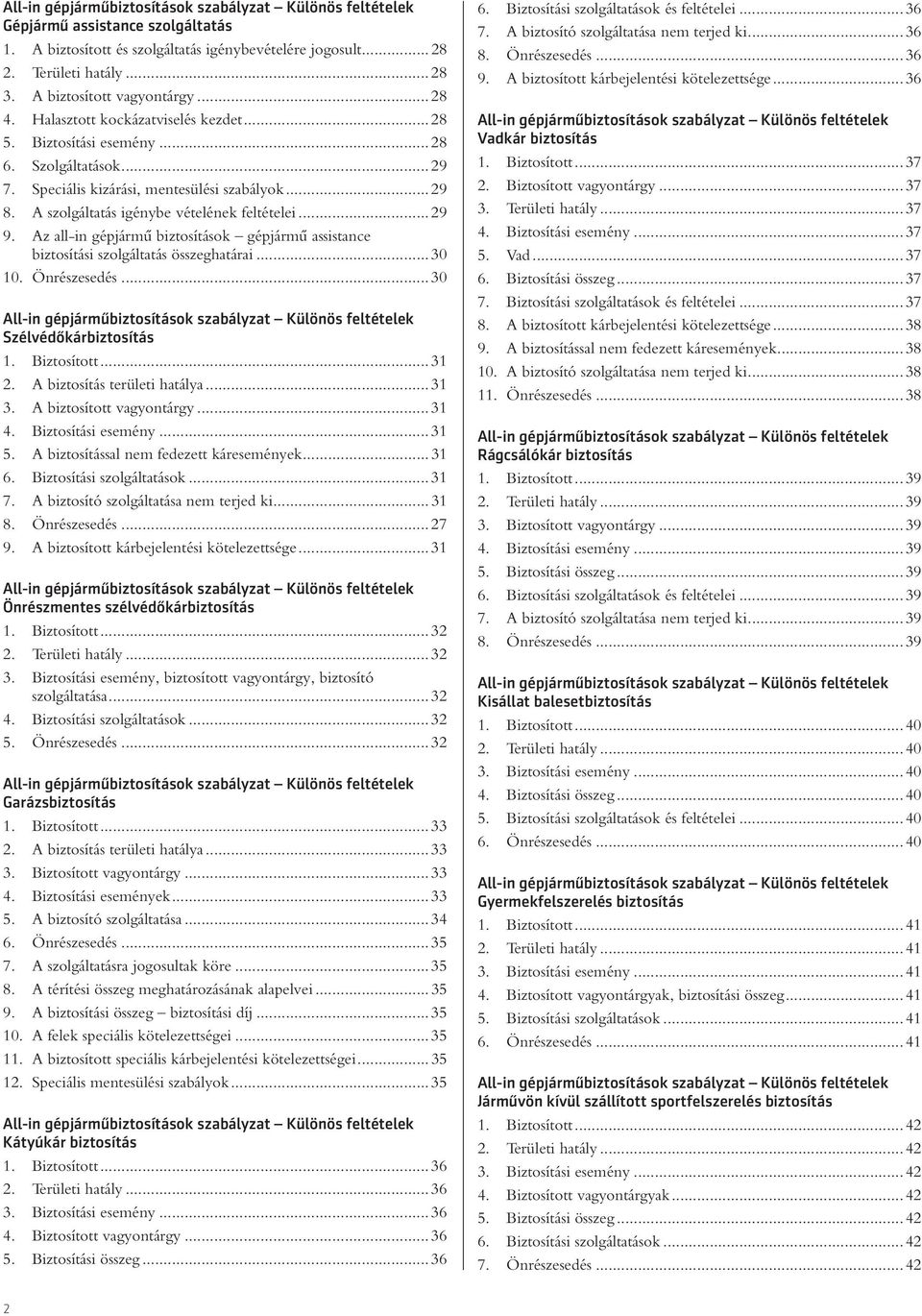 A szolgáltatás igénybe vételének feltételei... 29 9. Az all-in gépjármû biztosítások gépjármû assistance biztosítási szolgáltatás összeghatárai... 30 10. Önrészesedés.