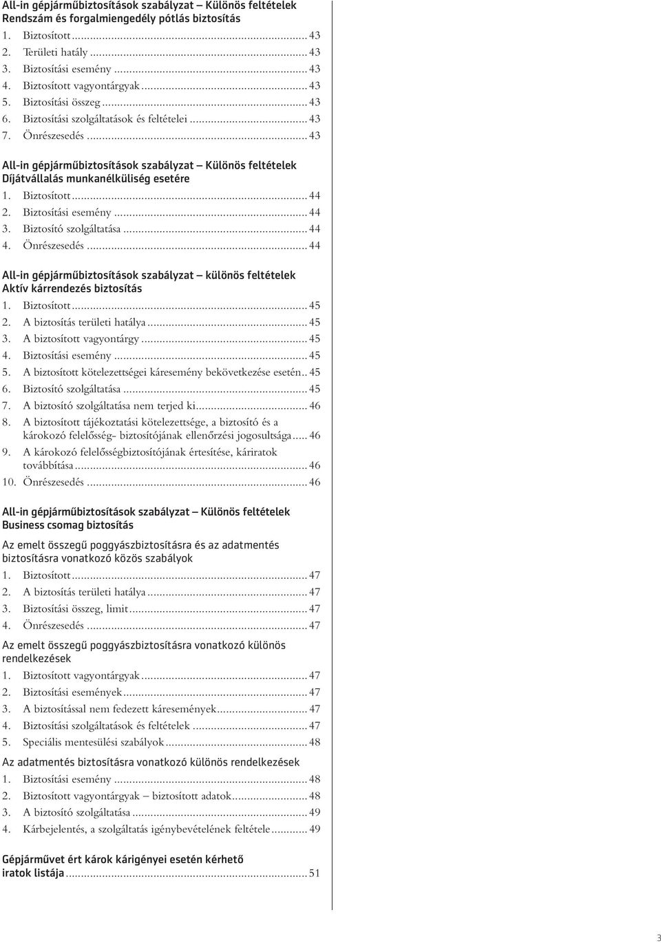 .. 43 All-in gépjárműbiztosítások szabályzat Különös feltételek Díjátvállalás munkanélküliség esetére 1. Biztosított... 44 2. Biztosítási esemény... 44 3. Biztosító szolgáltatása... 44 4.