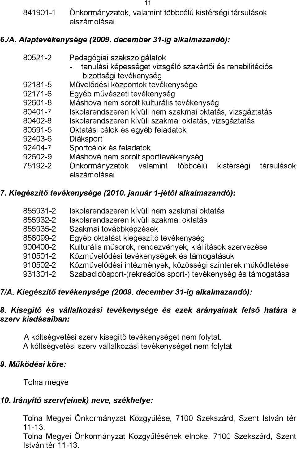 Egyéb művészeti tevékenység 92601-8 Máshova nem sorolt kulturális tevékenység 80401-7 Iskolarendszeren kívüli nem szakmai oktatás, vizsgáztatás 80402-8 Iskolarendszeren kívüli szakmai oktatás,