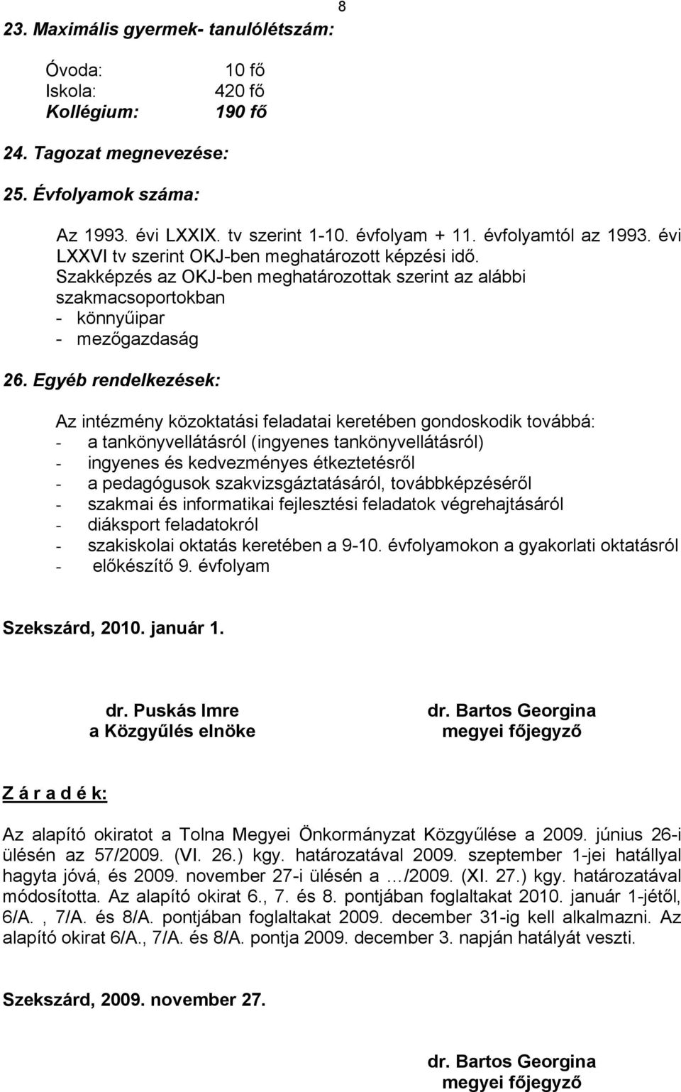 Egyéb rendelkezések: Az intézmény közoktatási feladatai keretében gondoskodik továbbá: - a tankönyvellátásról (ingyenes tankönyvellátásról) - ingyenes és kedvezményes étkeztetésről - a pedagógusok