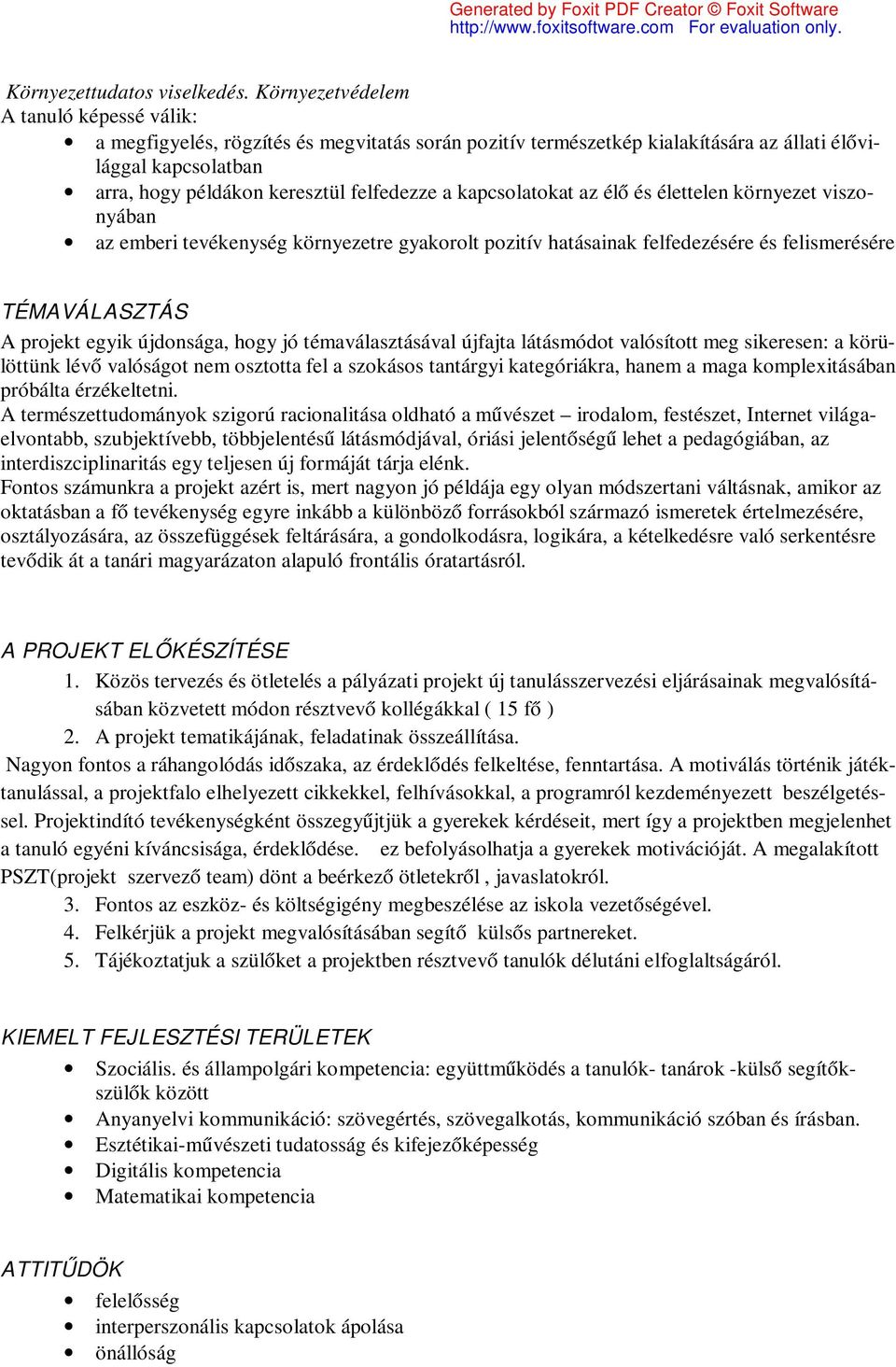 kapcsolatokat az élő és élettelen környezet viszonyában az emberi tevékenység környezetre gyakorolt pozitív hatásainak felfedezésére és felismerésére TÉMAVÁLASZTÁS A projekt egyik újdonsága, hogy jó