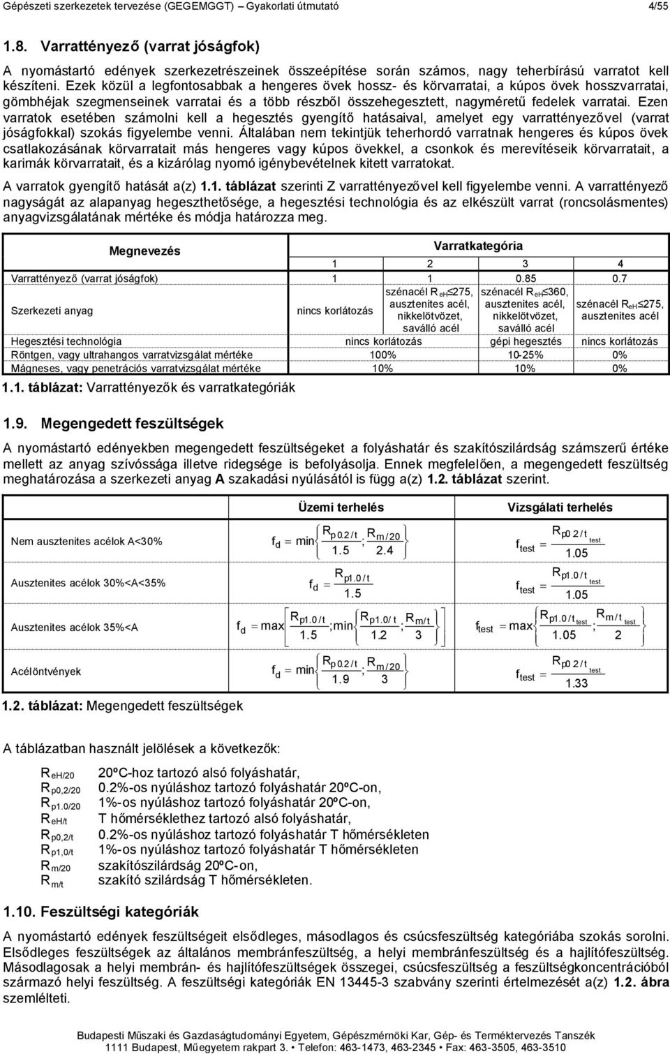 Ezek közül a legfontosabbak a hengeres övek hossz- és körvarratai, a kúpos övek hosszvarratai, gömbhéjak szegmenseinek varratai és a több részből összehegesztett, nagyméretűfedelek varratai.