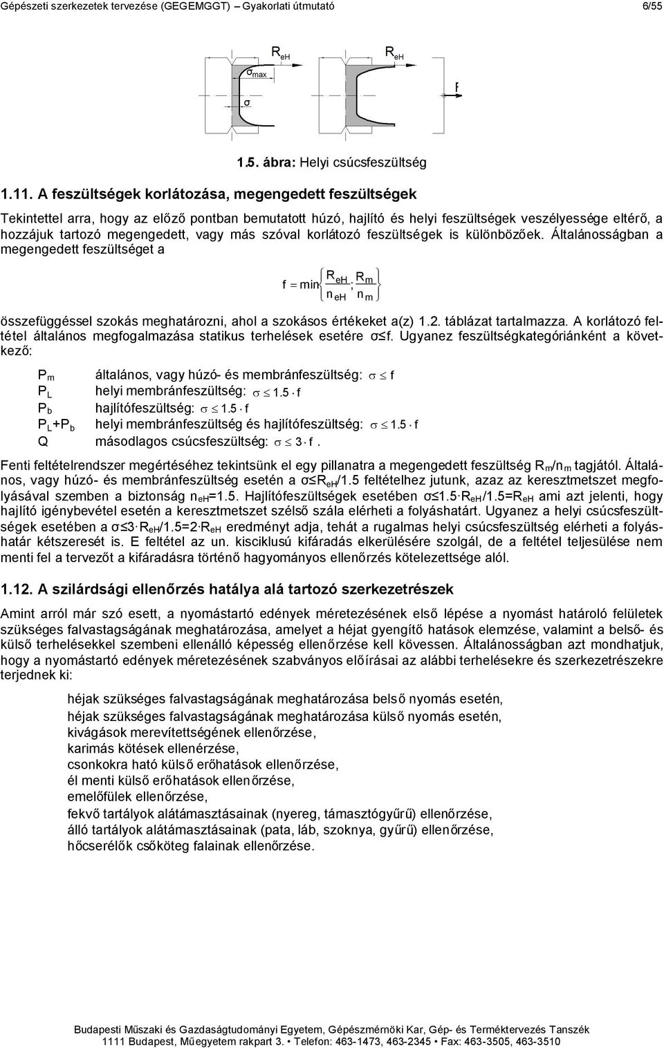 más szóval korlátozó feszültségek is különbözőek. Általánosságban a megengedett feszültséget a R eh Rm f min ; n eh n m összefüggéssel szokás meghatározni, ahol a szokásos értékeket a(z) 1.