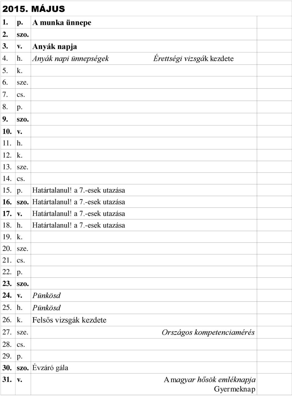 h. Határtalanul! a 7.-esek utazása 19. k. 20. sze. 21. cs. 22. p. 23. szo. 24. v. Pünkösd 25. h. Pünkösd 26. k. Felsős vizsgák kezdete 27.