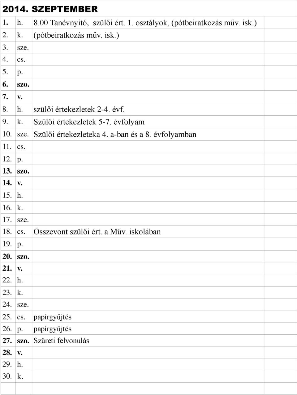 Szülői értekezleteka 4. a-ban és a 8. évfolyamban 11. cs. 12. p. 13. szo. 14. v. 15. h. 16. k. 17. sze. 18. cs. Összevont szülői ért.