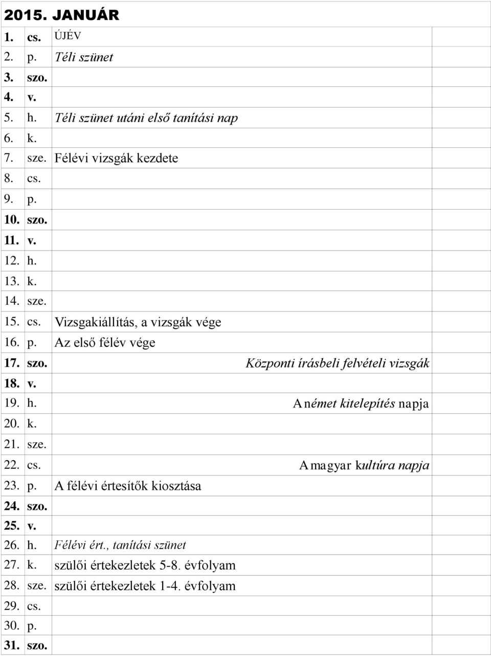 v. 19. h. A német kitelepítés napja 20. k. 21. sze. 22. cs. A magyar kultúra napja 23. p. A félévi értesítők kiosztása 24. szo. 25. v. 26. h. Félévi ért.