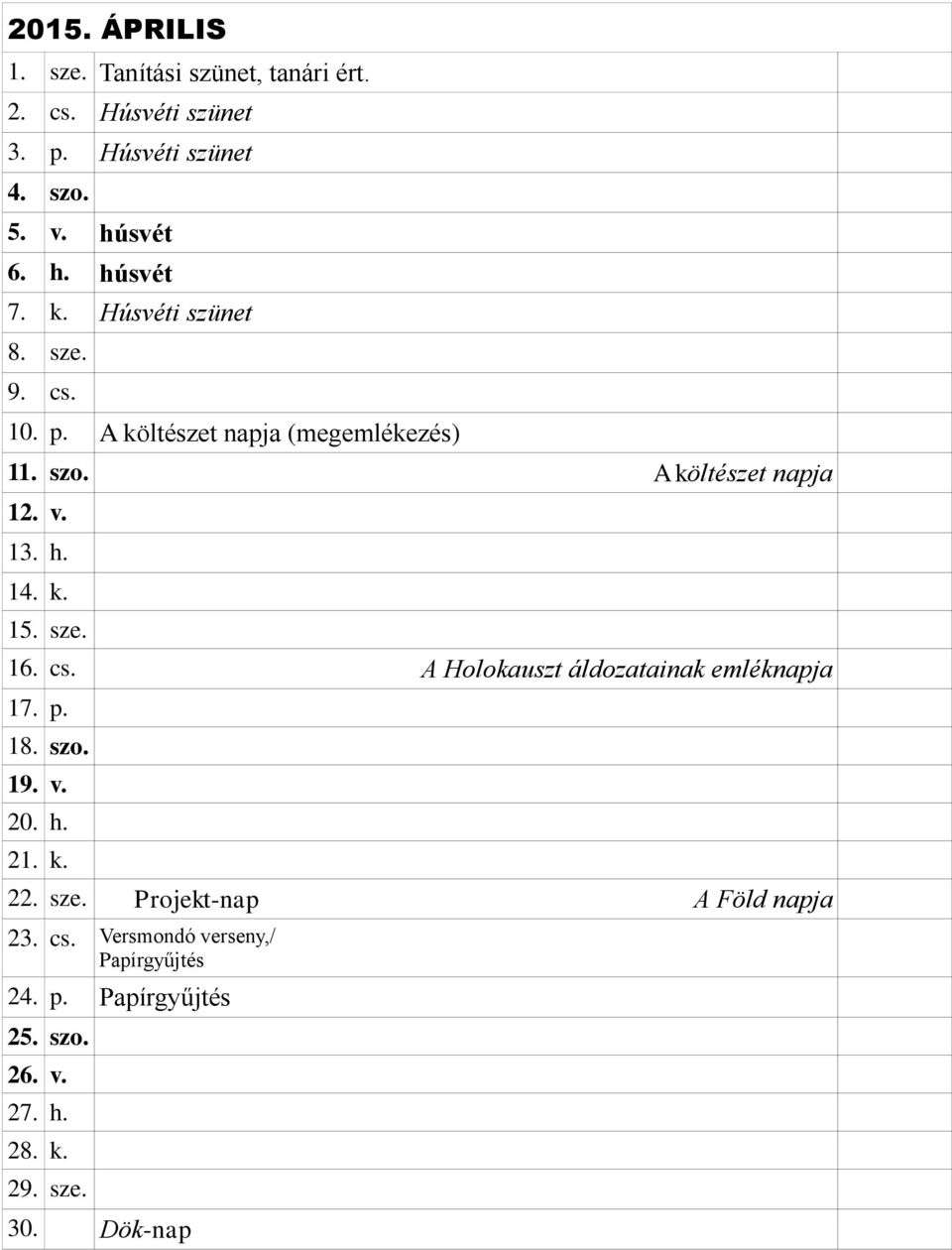 sze. 16. cs. A Holokauszt áldozatainak emléknapja 17. p. 18. szo. 19. v. 20. h. 21. k. 22. sze.