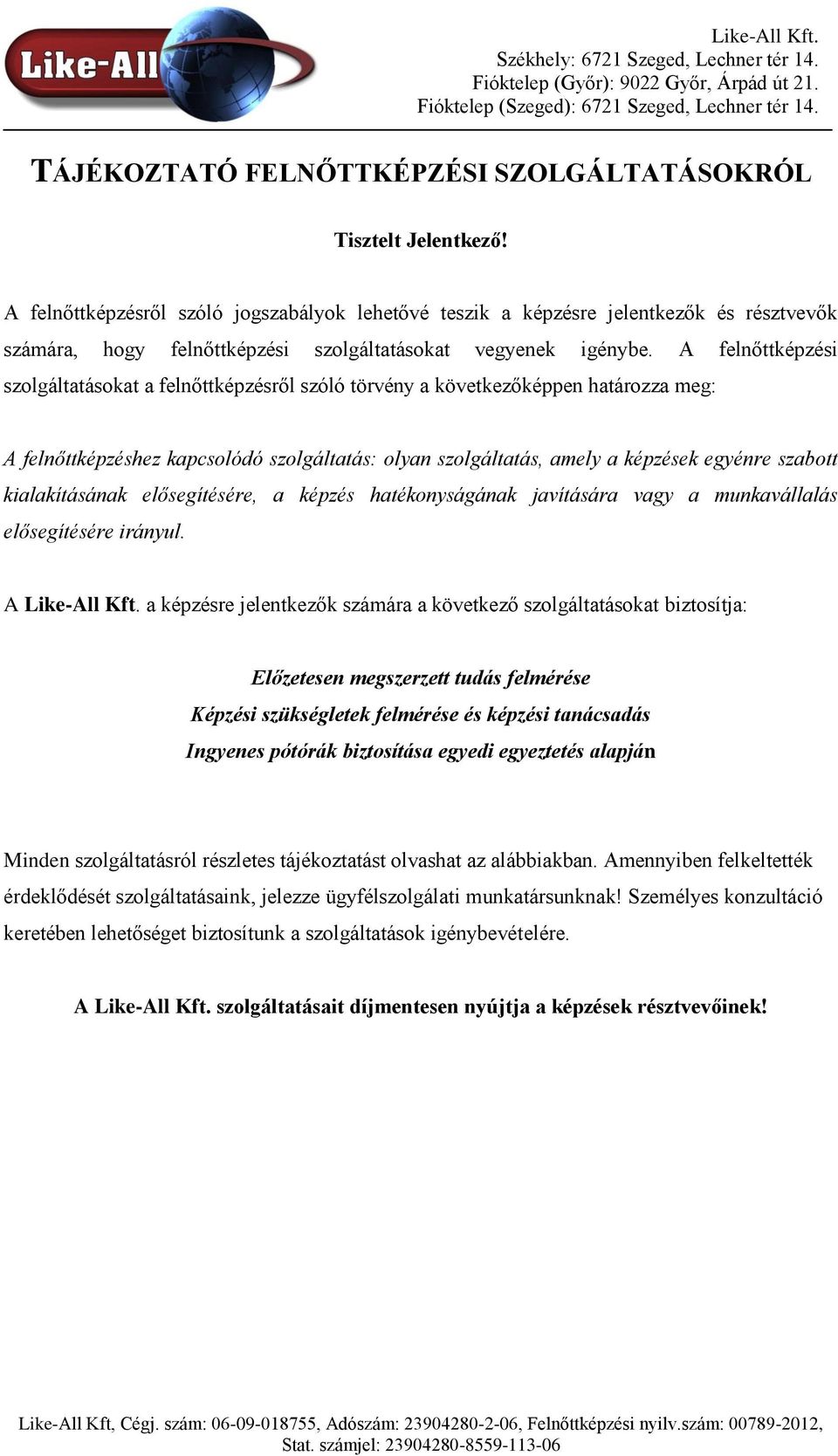 A felnőttképzési szolgáltatásokat a felnőttképzésről szóló törvény a következőképpen határozza meg: A felnőttképzéshez kapcsolódó szolgáltatás: olyan szolgáltatás, amely a képzések egyénre szabott