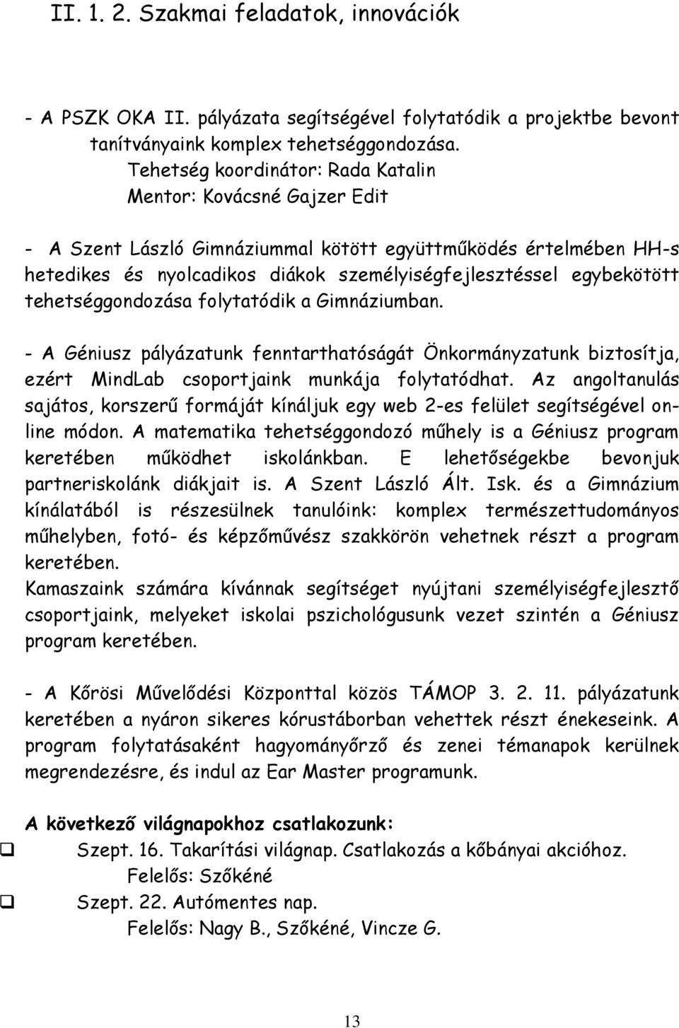 tehetséggondozása folytatódik a Gimnáziumban. - A Géniusz pályázatunk fenntarthatóságát Önkormányzatunk biztosítja, ezért MindLab csoportjaink munkája folytatódhat.