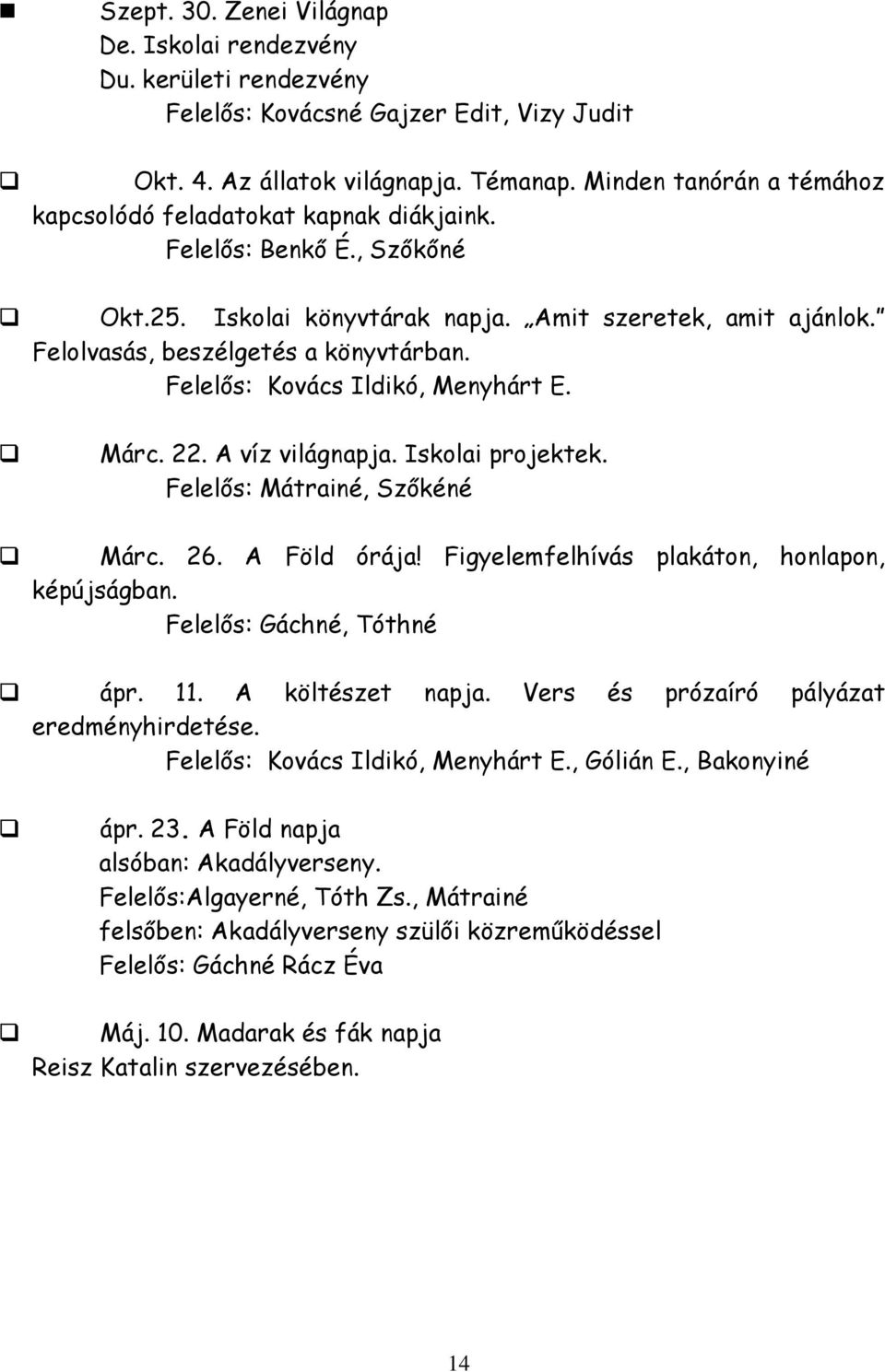 Felelős: Kovács Ildikó, Menyhárt E. Márc. 22. A víz világnapja. Iskolai projektek. Felelős: Mátrainé, Szőkéné Márc. 26. A Föld órája! Figyelemfelhívás plakáton, honlapon, képújságban.