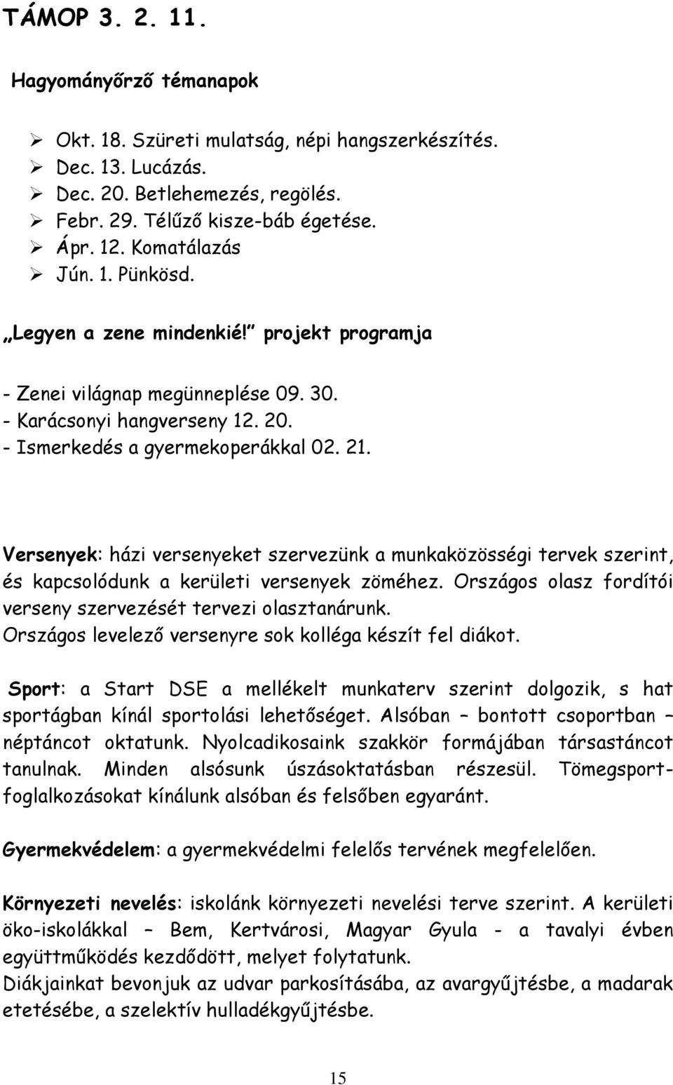 Versenyek: házi versenyeket szervezünk a munkaközösségi tervek szerint, és kapcsolódunk a kerületi versenyek zöméhez. Országos olasz fordítói verseny szervezését tervezi olasztanárunk.