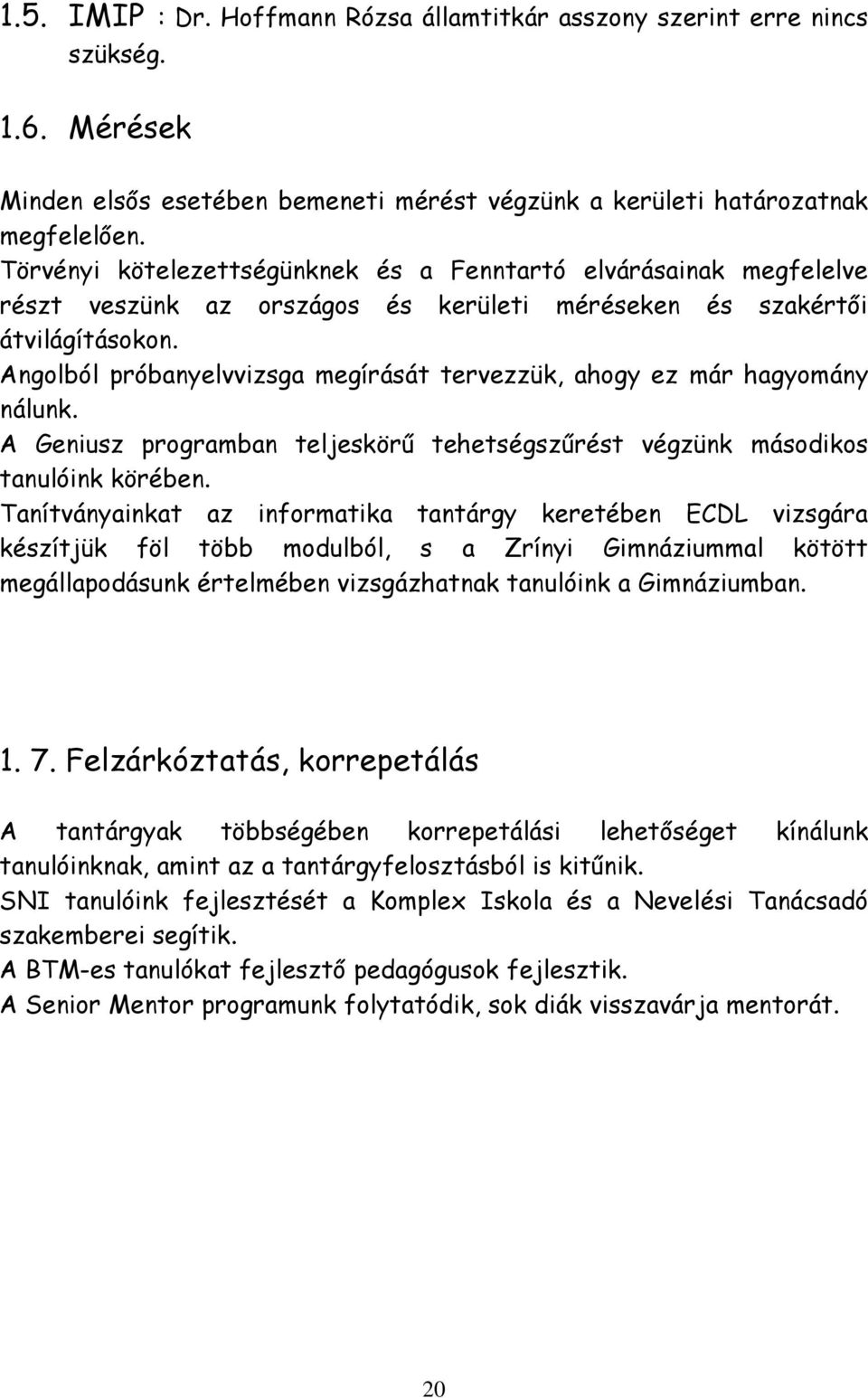 Angolból próbanyelvvizsga megírását tervezzük, ahogy ez már hagyomány nálunk. A Geniusz programban teljeskörű tehetségszűrést végzünk másodikos tanulóink körében.