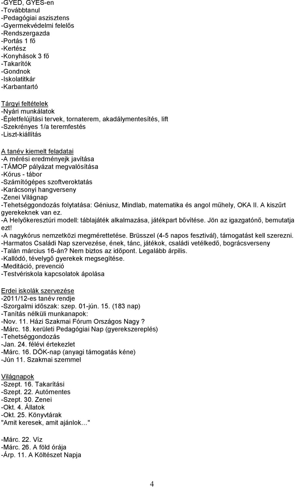 megvalósítása -Kórus - tábor -Számítógépes szoftveroktatás -Karácsonyi hangverseny -Zenei Világnap -Tehetséggondozás folytatása: Géniusz, Mindlab, matematika és angol műhely, OKA II.