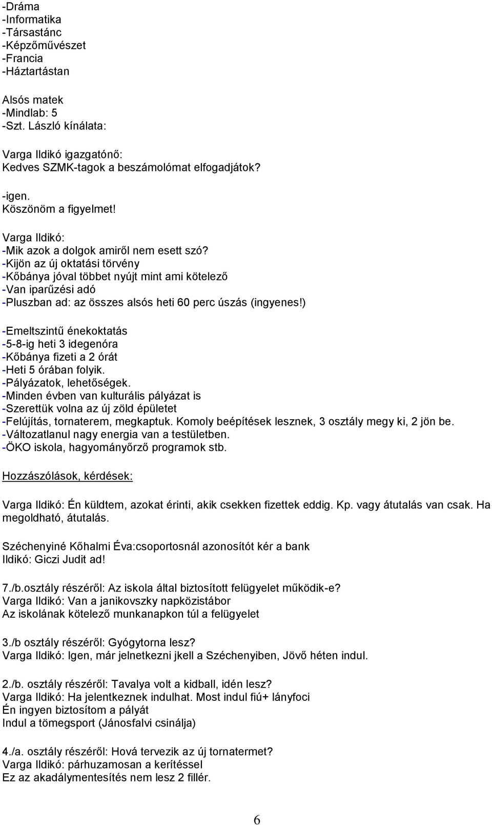 -Kijön az új oktatási törvény -Kőbánya jóval többet nyújt mint ami kötelező -Van iparűzési adó -Pluszban ad: az összes alsós heti 60 perc úszás (ingyenes!