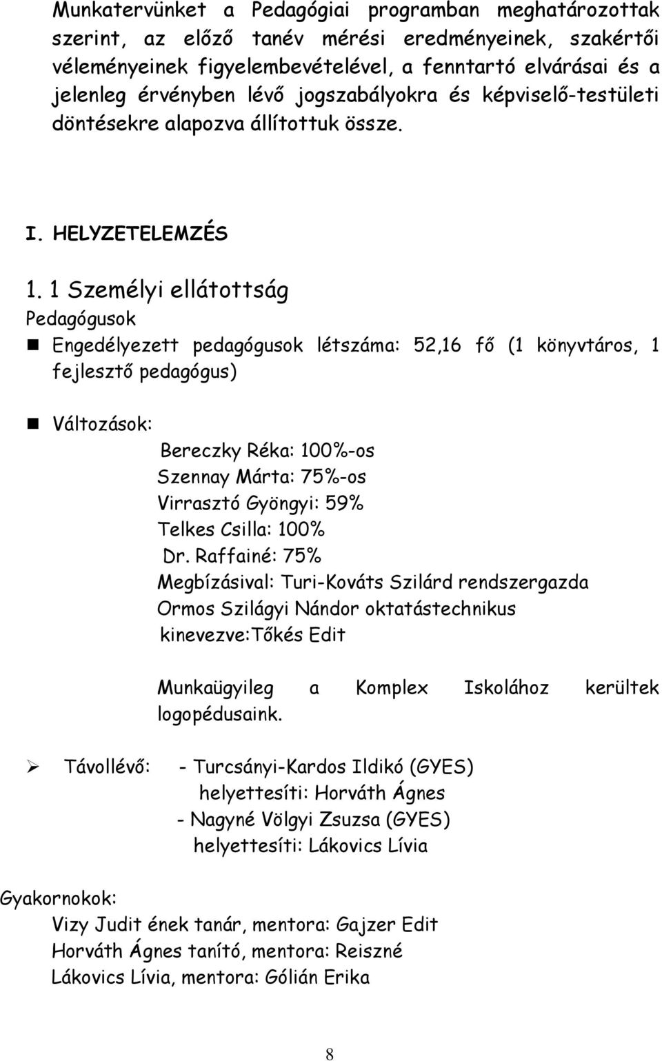 1 Személyi ellátottság Pedagógusok Engedélyezett pedagógusok létszáma: 52,16 fő (1 könyvtáros, 1 fejlesztő pedagógus) Változások: Bereczky Réka: 100%-os Szennay Márta: 75%-os Virrasztó Gyöngyi: 59%