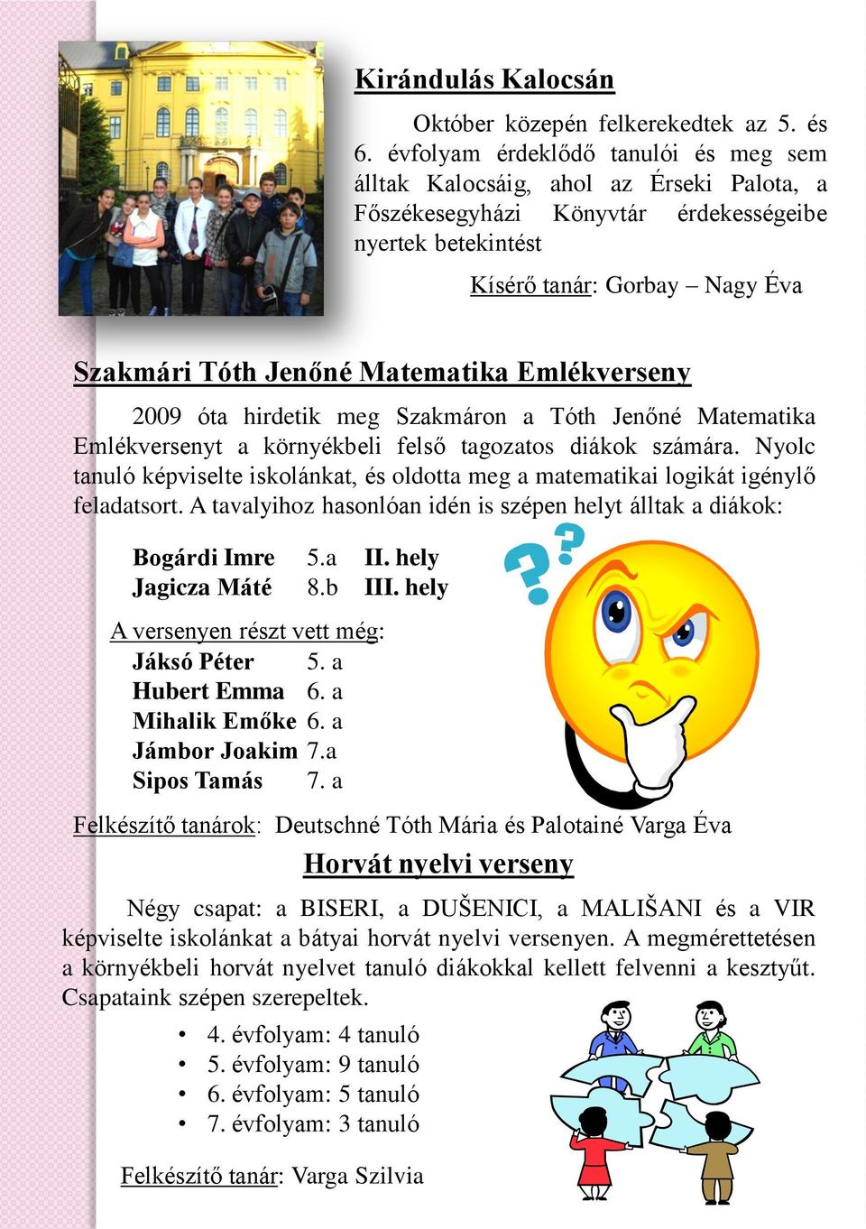 Matematika Emlékverseny 2009 óta hirdetik meg Szakmáron a Tóth Jenőné Matematika Emlékversenyt a környékbeli felső tagozatos diákok számára.