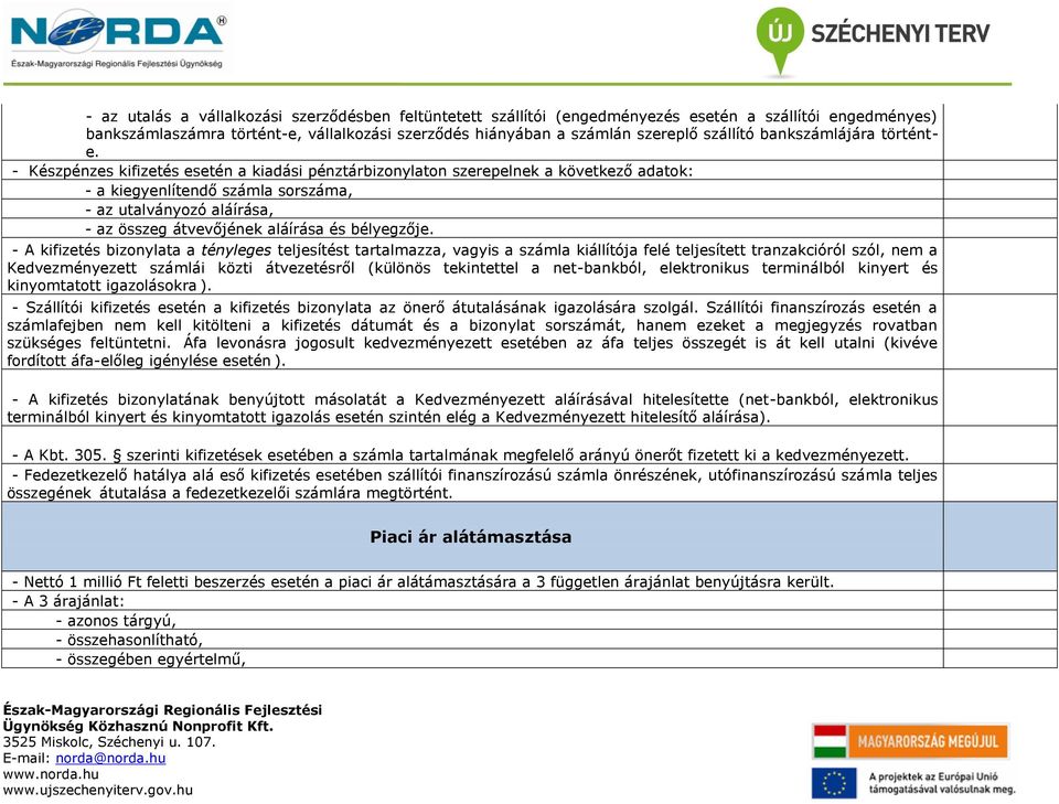 - Készpénzes kifizetés esetén a kiadási pénztárbizonylaton szerepelnek a következő adatok: - a kiegyenlítendő számla sorszáma, - az utalványozó aláírása, - az összeg átvevőjének aláírása és