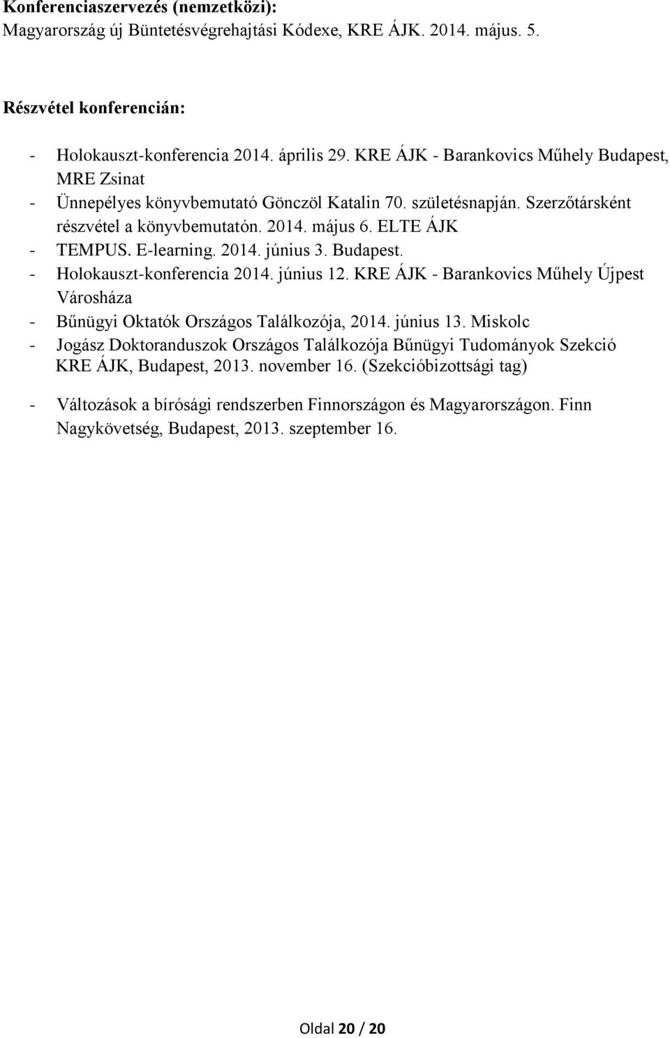 E-learning. 2014. június 3. Budapest. - Holokauszt-konferencia 2014. június 12. KRE ÁJK - Barankovics Műhely Újpest Városháza - Bűnügyi Oktatók Országos Találkozója, 2014. június 13.