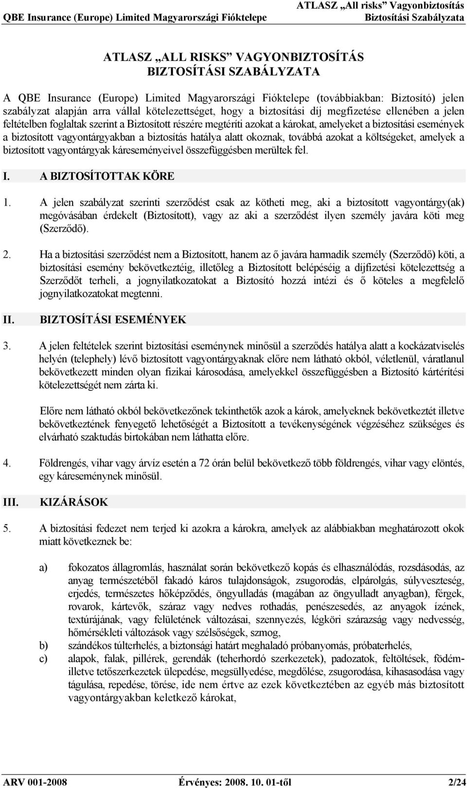 biztosítás hatálya alatt okoznak, továbbá azokat a költségeket, amelyek a biztosított vagyontárgyak káreseményeivel összefüggésben merültek fel. I. A BIZTOSÍTOTTAK KÖRE 1.