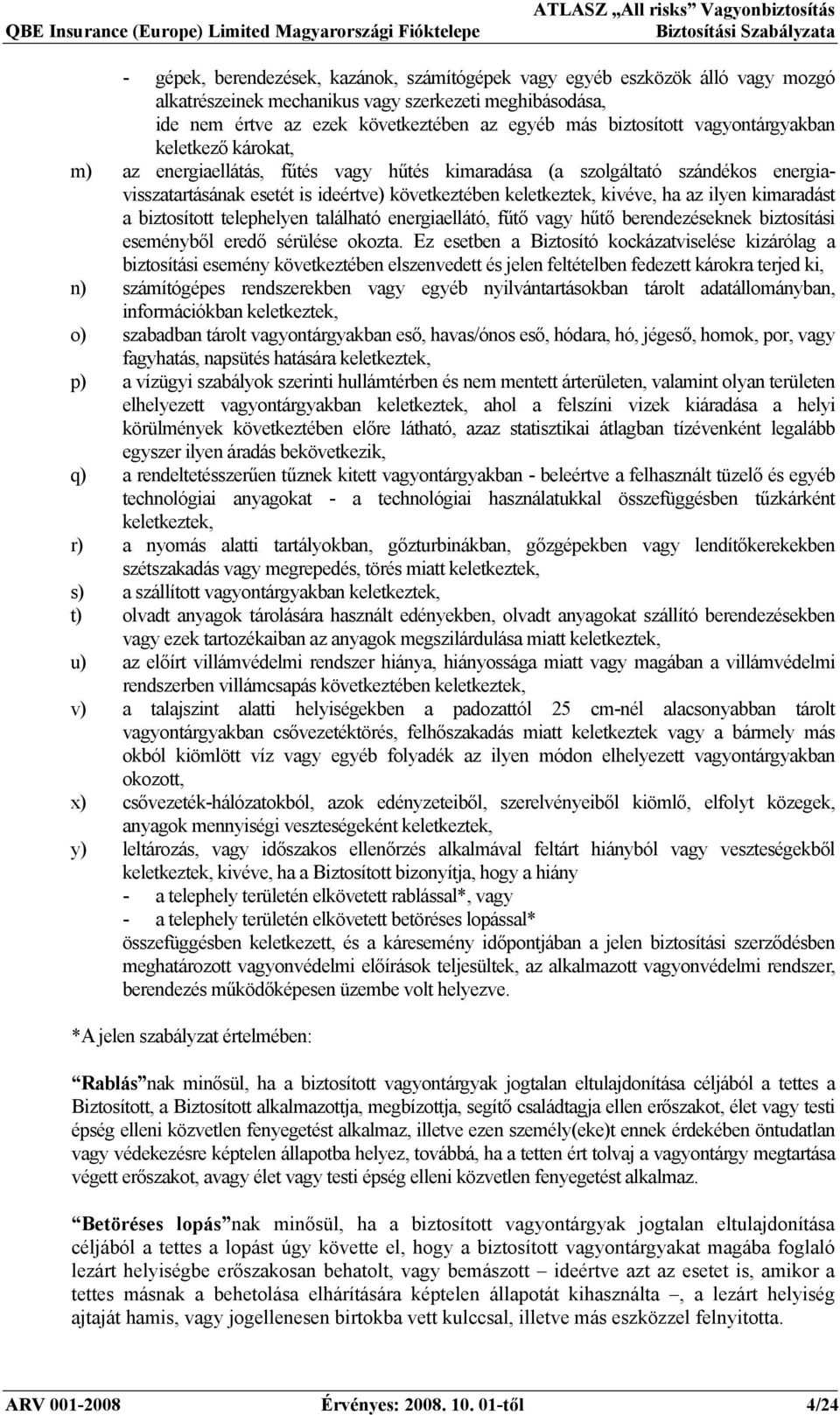 ilyen kimaradást a biztosított telephelyen található energiaellátó, fűtő vagy hűtő berendezéseknek biztosítási eseményből eredő sérülése okozta.