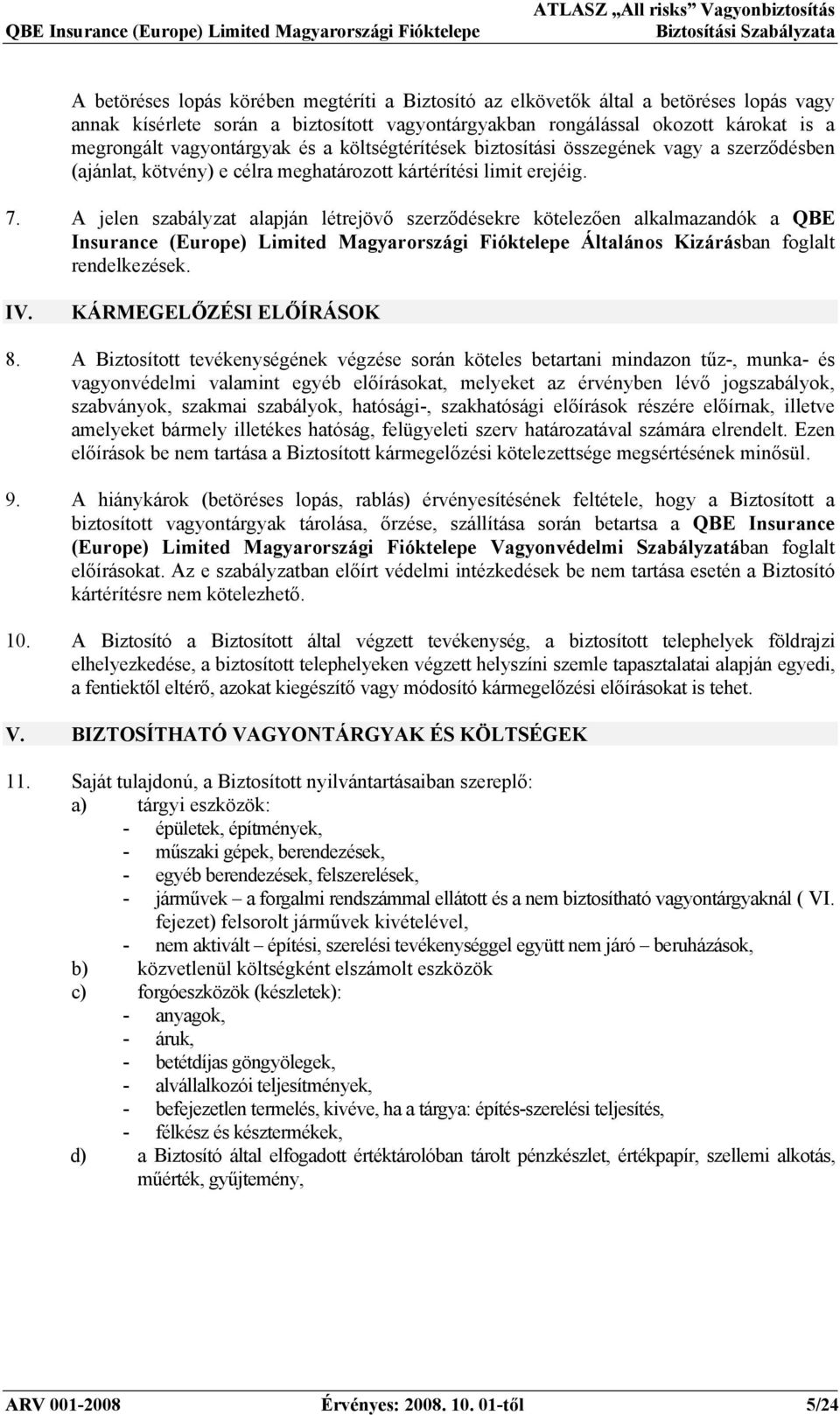 A jelen szabályzat alapján létrejövő szerződésekre kötelezően alkalmazandók a QBE Insurance (Europe) Limited Magyarországi Fióktelepe Általános Kizárásban foglalt rendelkezések. IV.