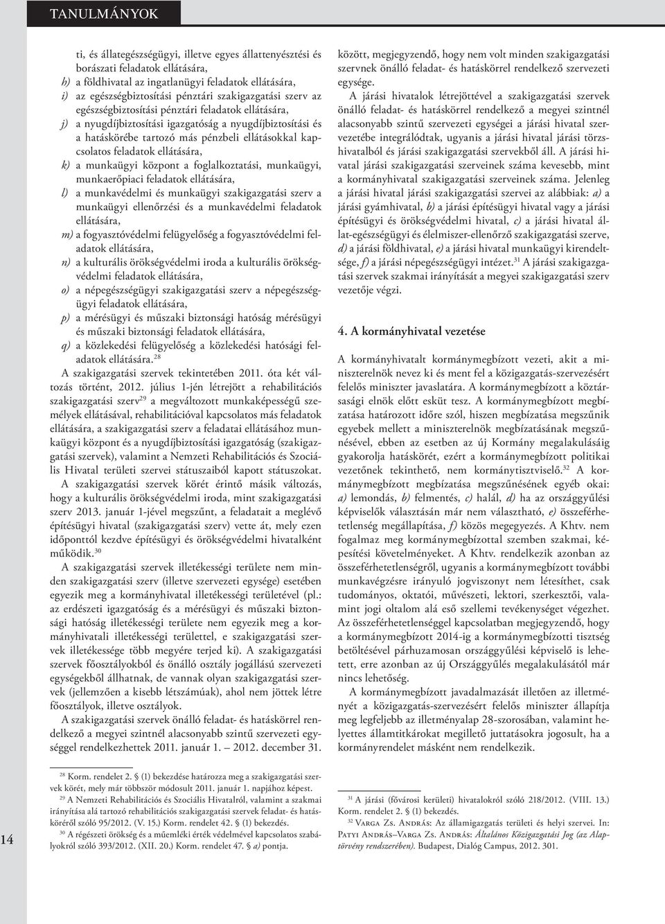 ellátására, k) a munkaügyi központ a foglalkoztatási, munkaügyi, munkaerőpiaci feladatok ellátására, l) a munkavédelmi és munkaügyi szakigazgatási szerv a munkaügyi ellenőrzési és a munkavédelmi