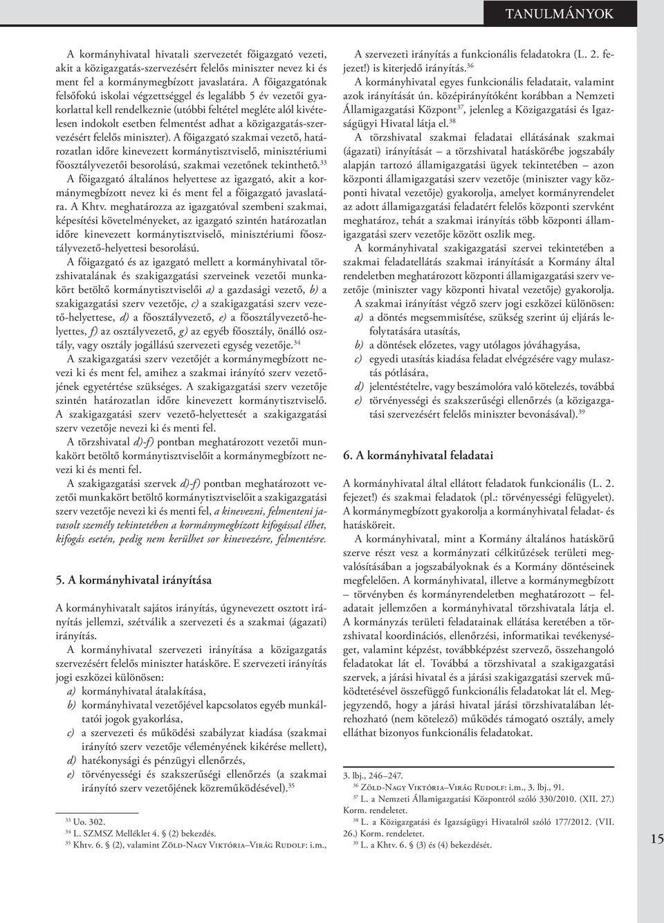 közigazgatás-szervezésért felelős miniszter). A főigazgató szakmai vezető, határozatlan időre kinevezett kormánytisztviselő, minisztériumi főosztályvezetői besorolású, szakmai vezetőnek tekinthető.