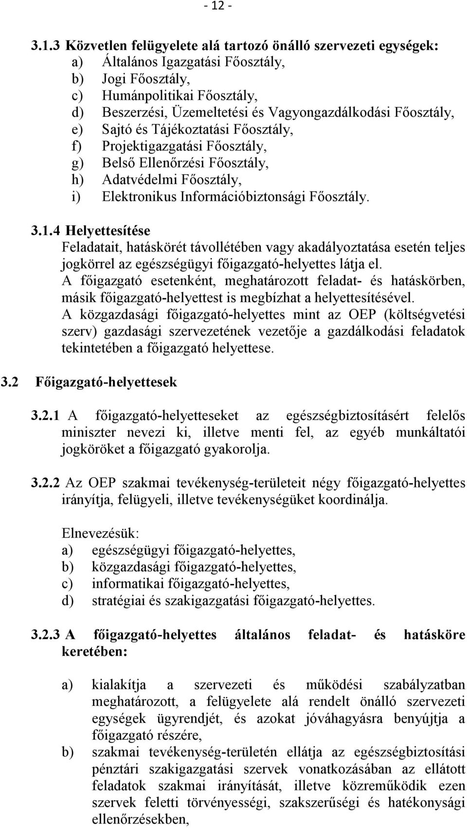 Főosztály. 3.1.4 Helyettesítése Feladatait, hatáskörét távollétében vagy akadályoztatása esetén teljes jogkörrel az egészségügyi főigazgató-helyettes látja el.