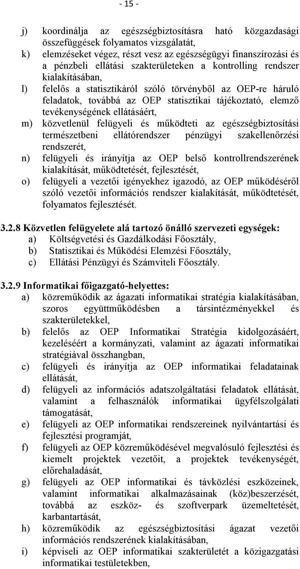 ellátásáért, m) közvetlenül felügyeli és működteti az egészségbiztosítási természetbeni ellátórendszer pénzügyi szakellenőrzési rendszerét, n) felügyeli és irányítja az OEP belső kontrollrendszerének