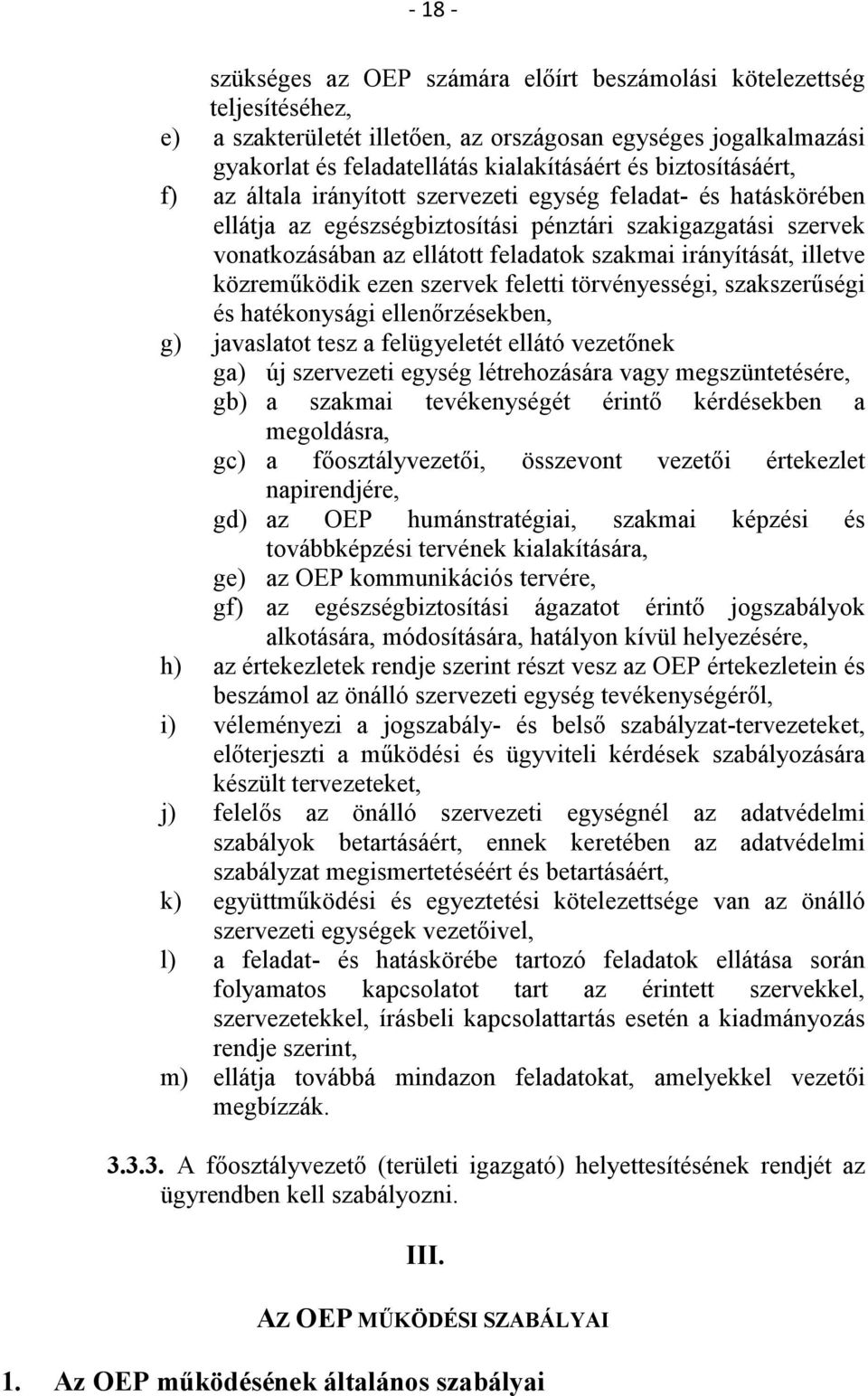 irányítását, illetve közreműködik ezen szervek feletti törvényességi, szakszerűségi és hatékonysági ellenőrzésekben, g) javaslatot tesz a felügyeletét ellátó vezetőnek ga) új szervezeti egység