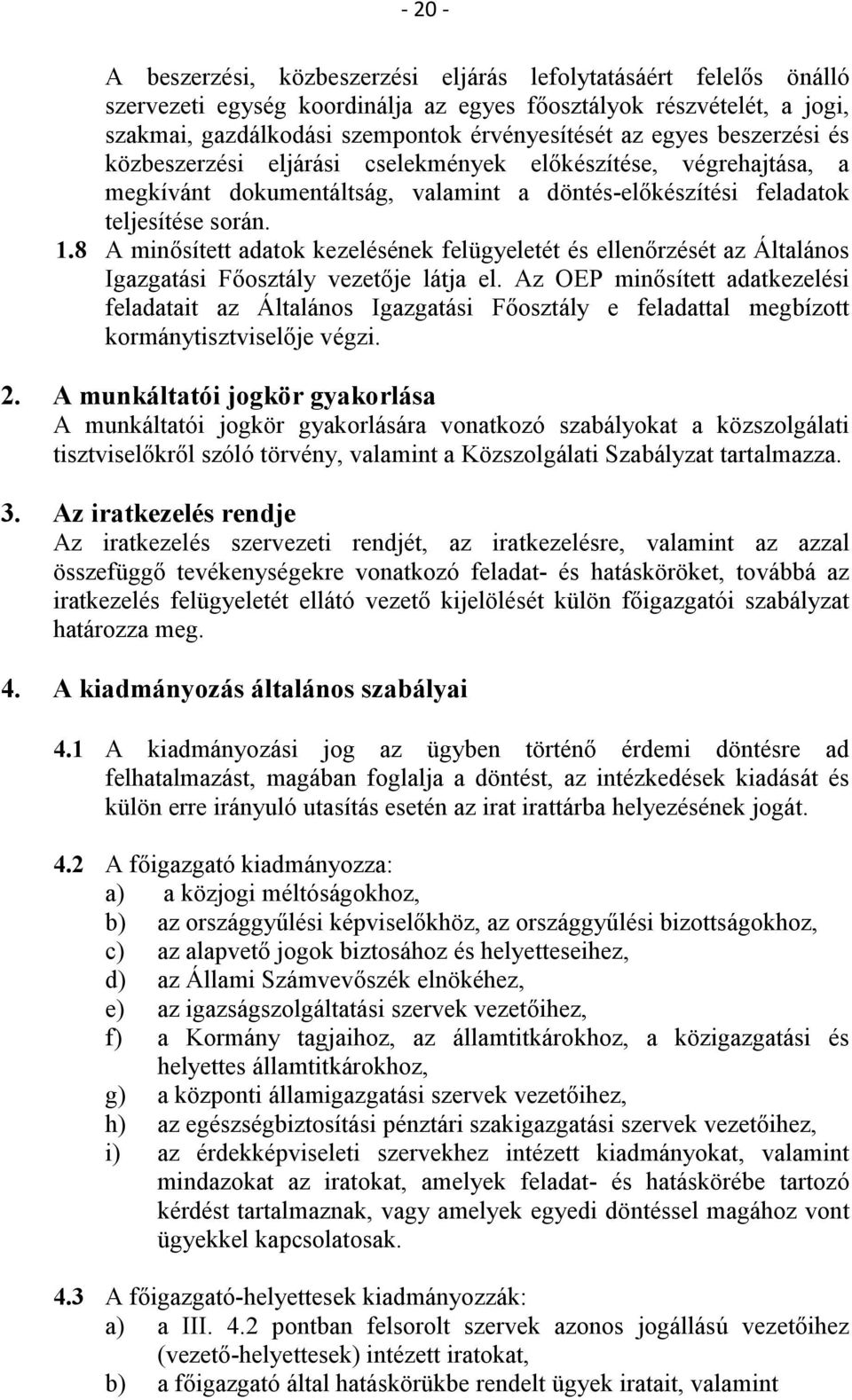 8 A minősített adatok kezelésének felügyeletét és ellenőrzését az Általános Igazgatási Főosztály vezetője látja el.