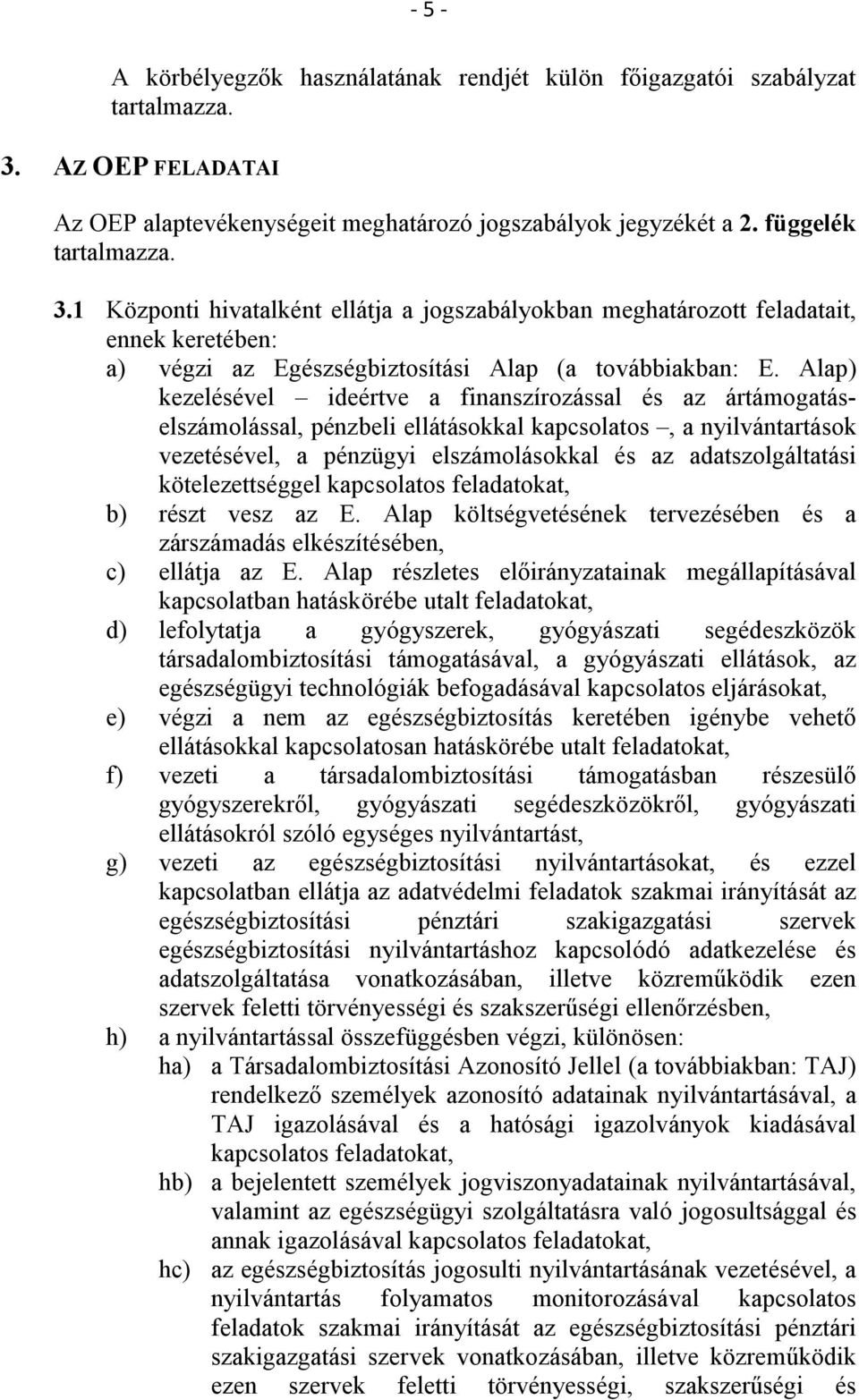 1 Központi hivatalként ellátja a jogszabályokban meghatározott feladatait, ennek keretében: a) végzi az Egészségbiztosítási Alap (a továbbiakban: E.