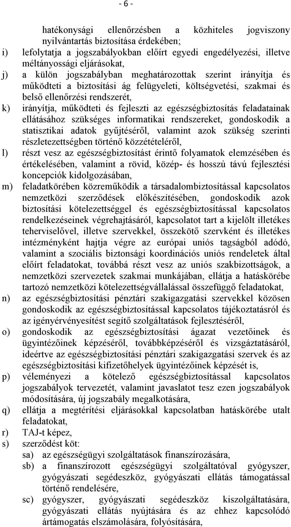 egészségbiztosítás feladatainak ellátásához szükséges informatikai rendszereket, gondoskodik a statisztikai adatok gyűjtéséről, valamint azok szükség szerinti részletezettségben történő