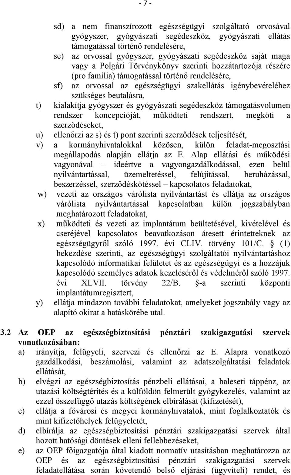 szükséges beutalásra, t) kialakítja gyógyszer és gyógyászati segédeszköz támogatásvolumen rendszer koncepcióját, működteti rendszert, megköti a szerződéseket, u) ellenőrzi az s) és t) pont szerinti